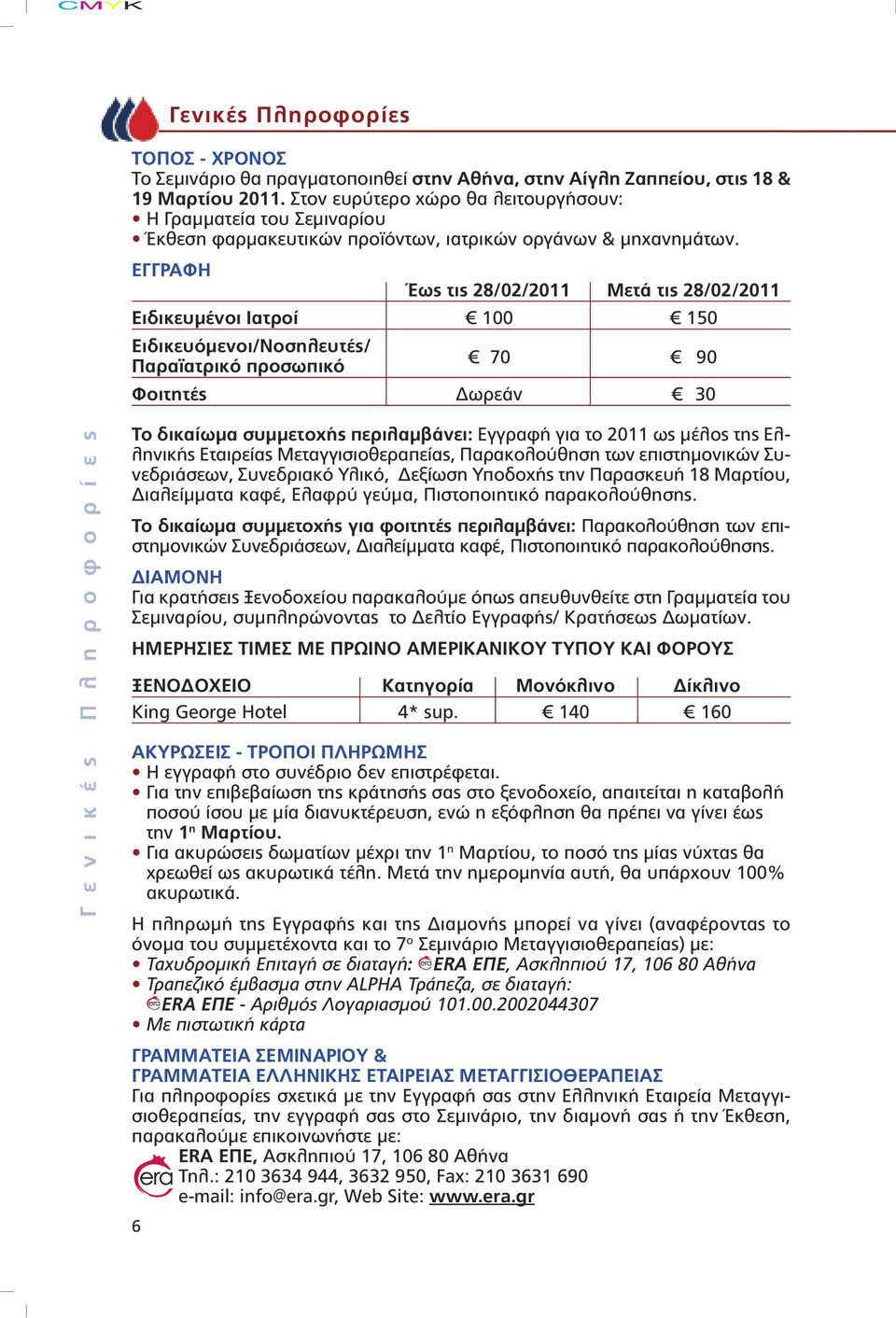 ΕΓΓΡΑΦΗ Έως τις 28/02/2011 Μετά τις 28/02/2011 Ειδικευµένοι Ιατροί 100 150 Ειδικευόµενοι/Νοσηλευτές/ Παραϊατρικό προσωπικό 70 90 Φοιτητές ωρεάν 30 Γ ε ν ι κ έ ς Π λ η ρ ο φ ο ρ ί ε ς Το δικαίωµα