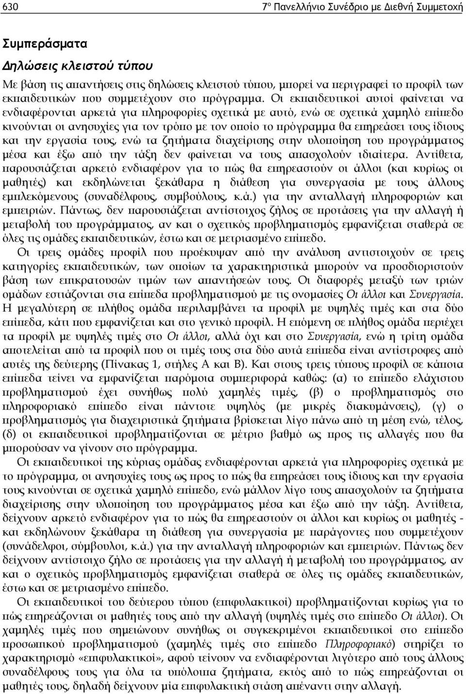 Οι εκπαιδευτικοί αυτοί φαίνεται να ενδιαφέρονται αρκετά για πληροφορίες σχετικά με αυτό, ενώ σε σχετικά χαμηλό επίπεδο κινούνται οι ανησυχίες για τον τρόπο με τον οποίο το πρόγραμμα θα επηρεάσει τους