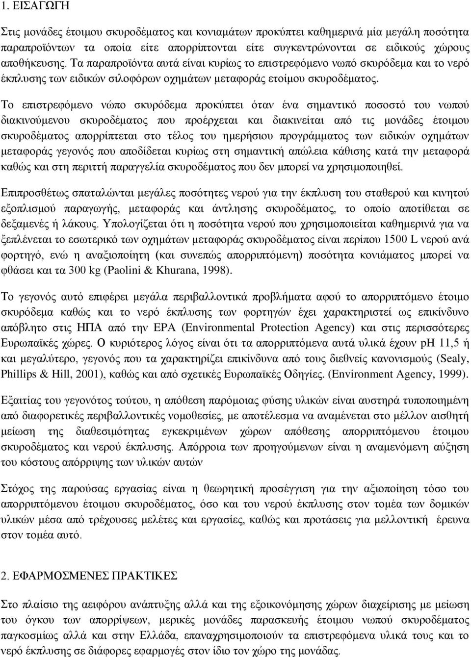 Το επιστρεφόμενο νώπο σκυρόδεμα προκύπτει όταν ένα σημαντικό ποσοστό του νωπού διακινούμενου σκυροδέματος που προέρχεται και διακινείται από τις μονάδες έτοιμου σκυροδέματος απορρίπτεται στο τέλος