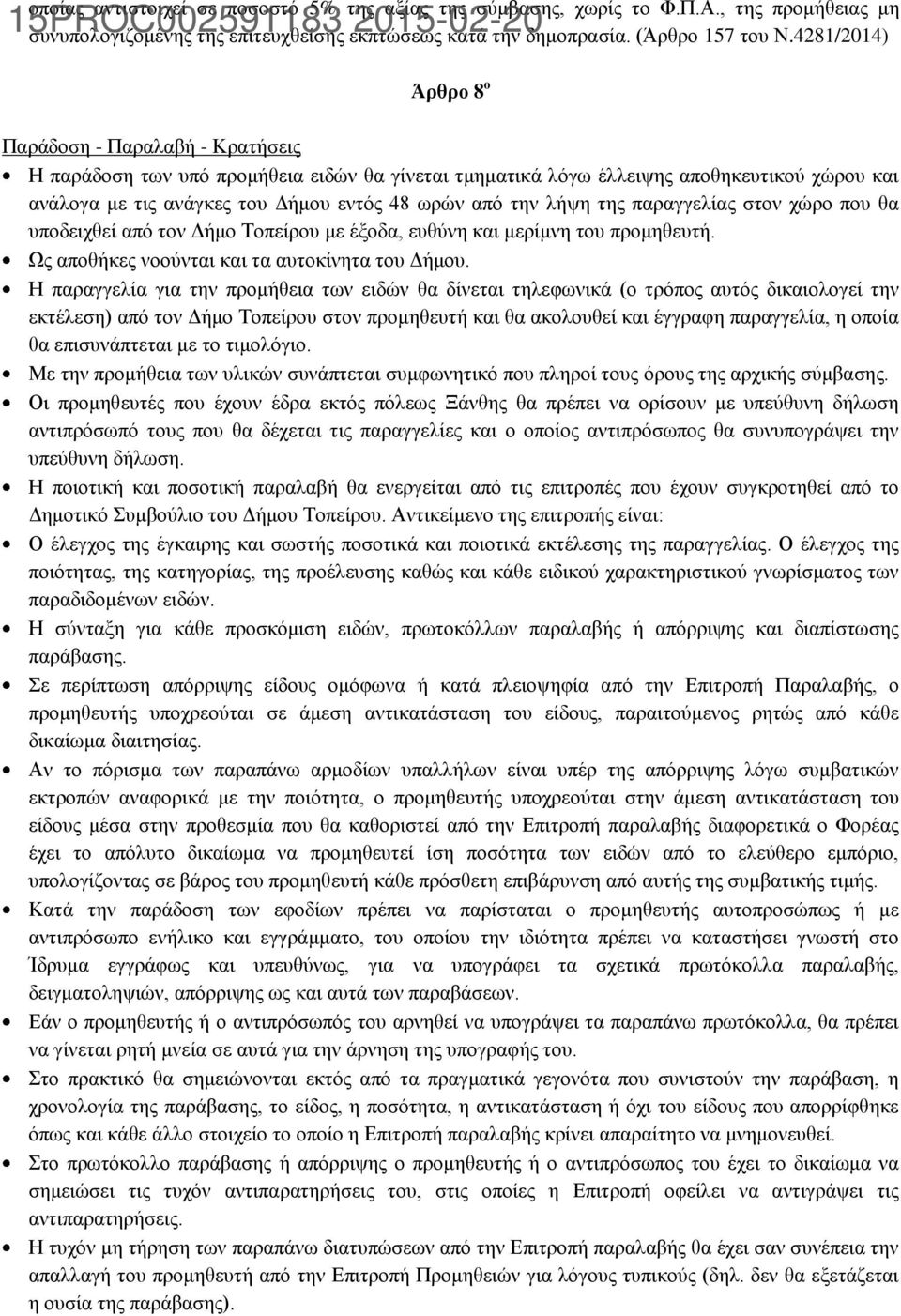 την λήψη της παραγγελίας στον χώρο που θα υποδειχθεί από τον Δήμο Τοπείρου με έξοδα, ευθύνη και μερίμνη του προμηθευτή. Ως αποθήκες νοούνται και τα αυτοκίνητα του Δήμου.