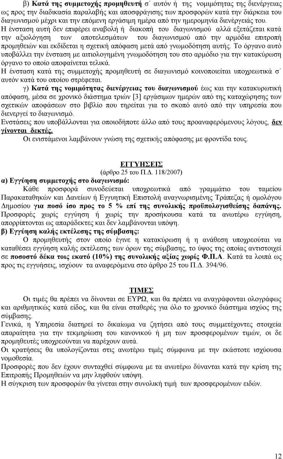 Η ένσταση αυτή δεν επιφέρει αναβολή ή διακοπή του διαγωνισμού αλλά εξετάζεται κατά την αξιολόγηση των αποτελεσμάτων του διαγωνισμού από την αρμόδια επιτροπή προμηθειών και εκδίδεται η σχετική απόφαση