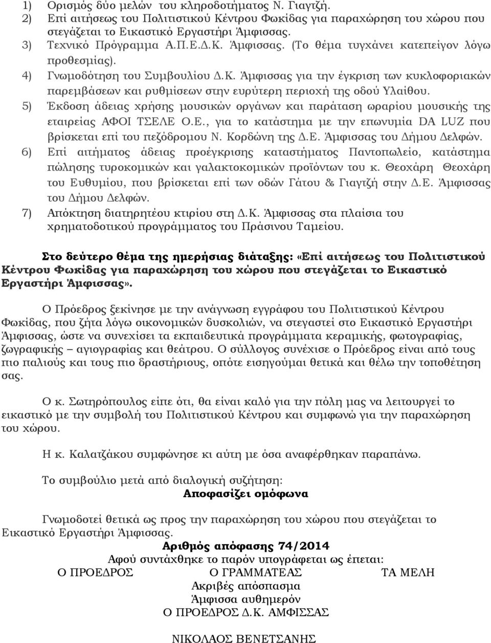 5) Έκδοση άδειας χρήσης µουσικών οργάνων και παράταση ωραρίου µουσικής της εταιρείας ΑΦΟΙ ΤΣΕΛΕ Ο.Ε., για το κατάστηµα µε την επωνυµία DA LUZ που βρίσκεται επί του πεζόδροµου Ν. Κορδώνη της.ε. Άµφισσας του ήµου ελφών.