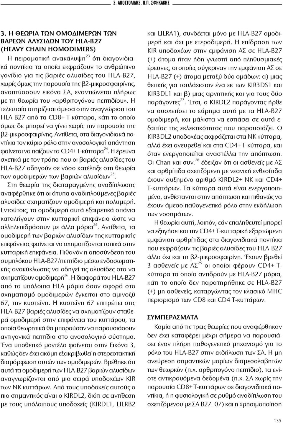 του HLA-B27, χωρίς όμως την παρουσία της β2-μικροσφαιρίνης, αναπτύσσουν εικόνα ΣΑ, εναντιώνεται πλήρως με τη θεωρία του «αρθριτογόνου πεπτιδίου».