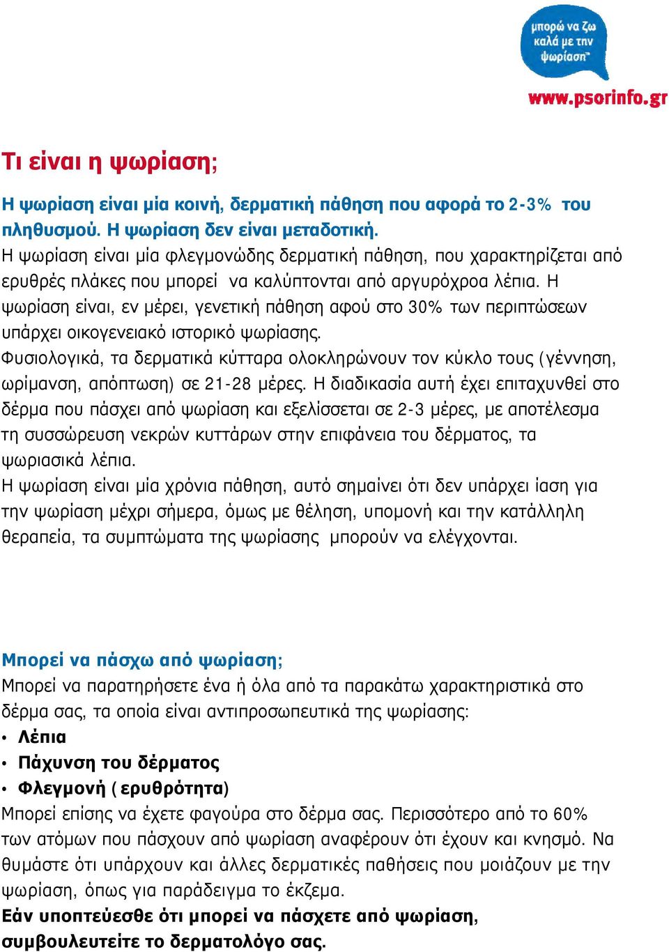 Η ψωρίαση είναι, εν μέρει, γενετική πάθηση αφού στο 30% των περιπτώσεων υπάρχει οικογενειακό ιστορικό ψωρίασης.