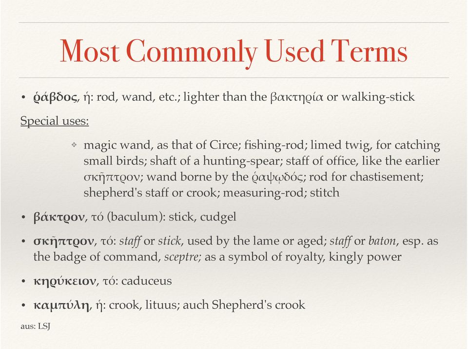 hunting-spear; staff of office, like the earlier σκῆ+τρον; wand borne by the ῥαψῳδός; rod for chastisement; shepherd's staff or crook; measuring-rod; stitch