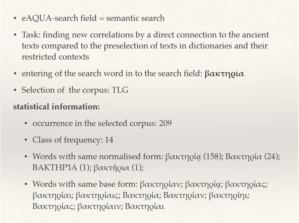 information: occurrence in the selected corpus: 209 Class of frequency: 14 Words with same normalised form: βακτηρίᾳ (158); Βακτηρία (24); ΒΑΚΤΗΡΊΑ (1);