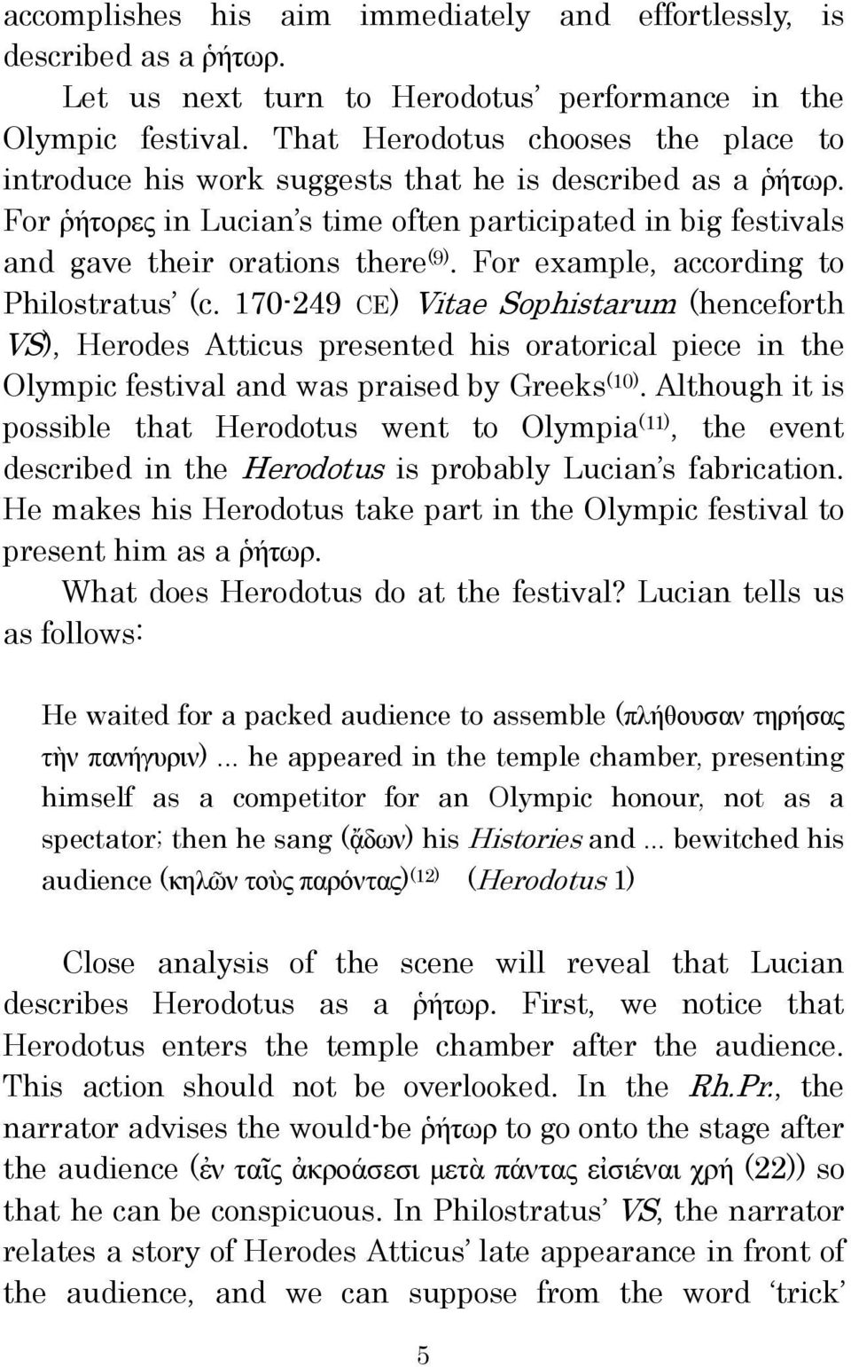 For example, according to Philostratus (c. 170-249 CE) Vitae Sophistarum (henceforth VS), Herodes Atticus presented his oratorical piece in the Olympic festival and was praised by Greeks (10).
