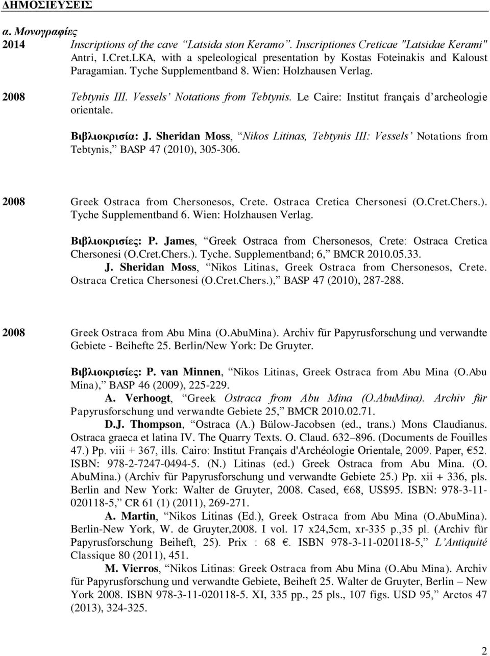 Sheridan Moss, Nikos Litinas, Tebtynis III: Vessels Notations from Tebtynis, BASP 47 (2010), 305-306. 2008 Greek Ostraca from Chersonesos, Crete. Ostraca Cretica Chersonesi (O.Cret.Chers.). Tyche Supplementband 6.