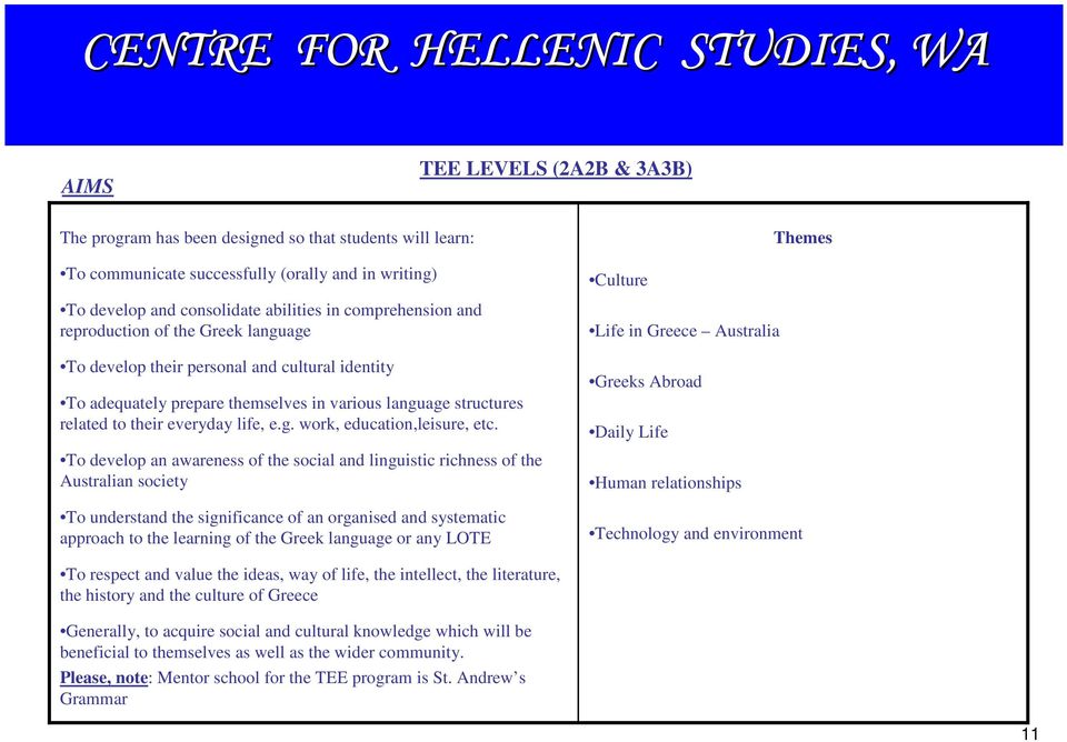 To develop an awareness of the social and linguistic richness of the Australian society To understand the significance of an organised and systematic approach to the learning of the Greek language or