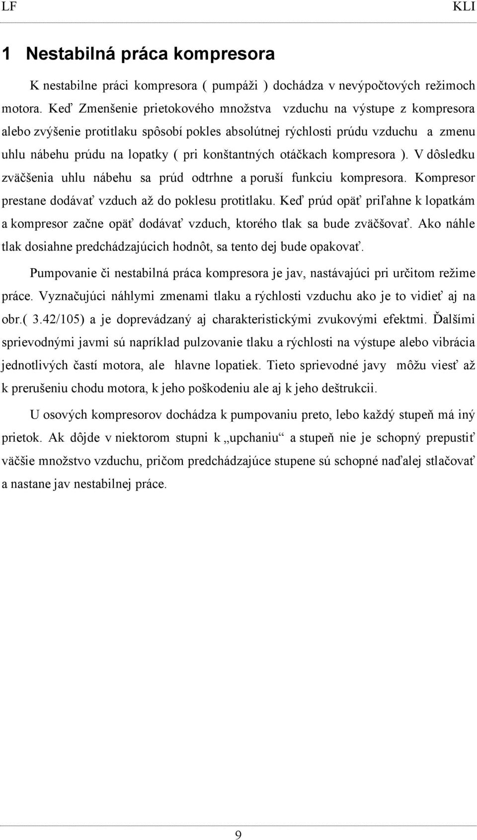 otáčkach kompresora ). V dôsledku zväčšenia uhlu nábehu sa prúd odtrhne a poruší funkciu kompresora. Kompresor prestane dodávať vzduch až do poklesu protitlaku.