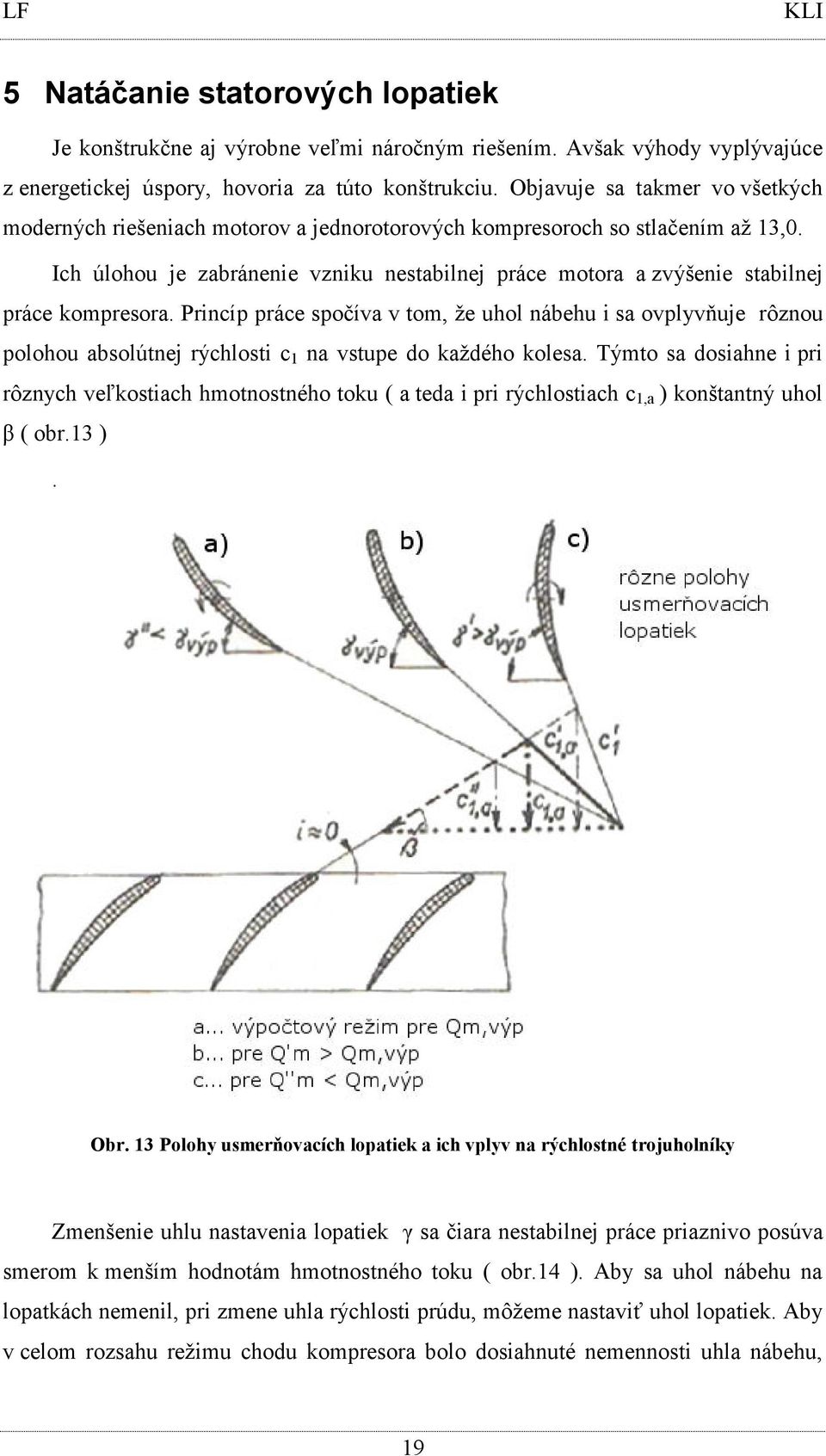 Ich úlohou je zabránenie vzniku nestabilnej práce motora a zvýšenie stabilnej práce kompresora.