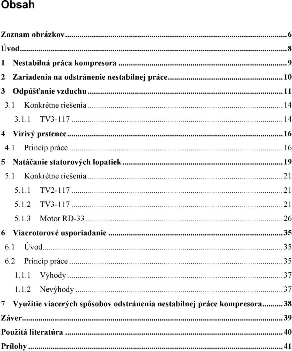 1 Konkrétne riešenia...21 5.1.1 TV2-117...21 5.1.2 TV3-117...21 5.1.3 Motor RD-33...26 6 Viacrotorové usporiadanie...35 6.1 Úvod...35 6.2 Princíp práce.