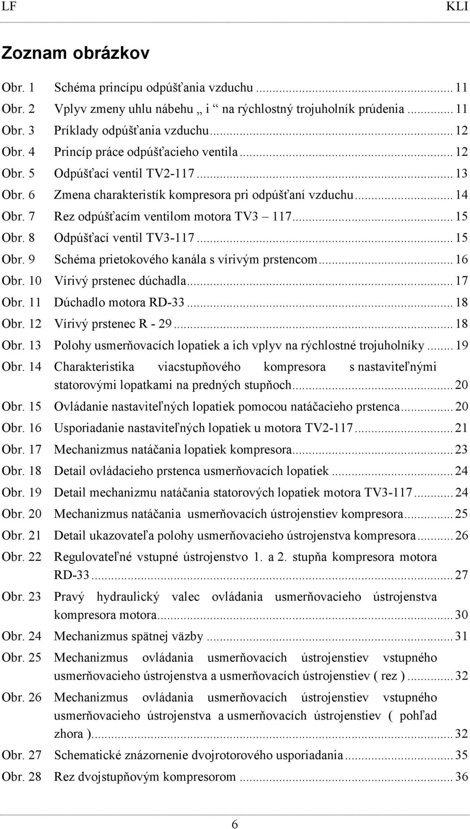 .. 15 Obr. 8 Odpúšťací ventil TV3-117... 15 Obr. 9 Schéma prietokového kanála s vírivým prstencom... 16 Obr. 10 Vírivý prstenec dúchadla... 17 Obr. 11 Dúchadlo motora RD-33... 18 Obr.