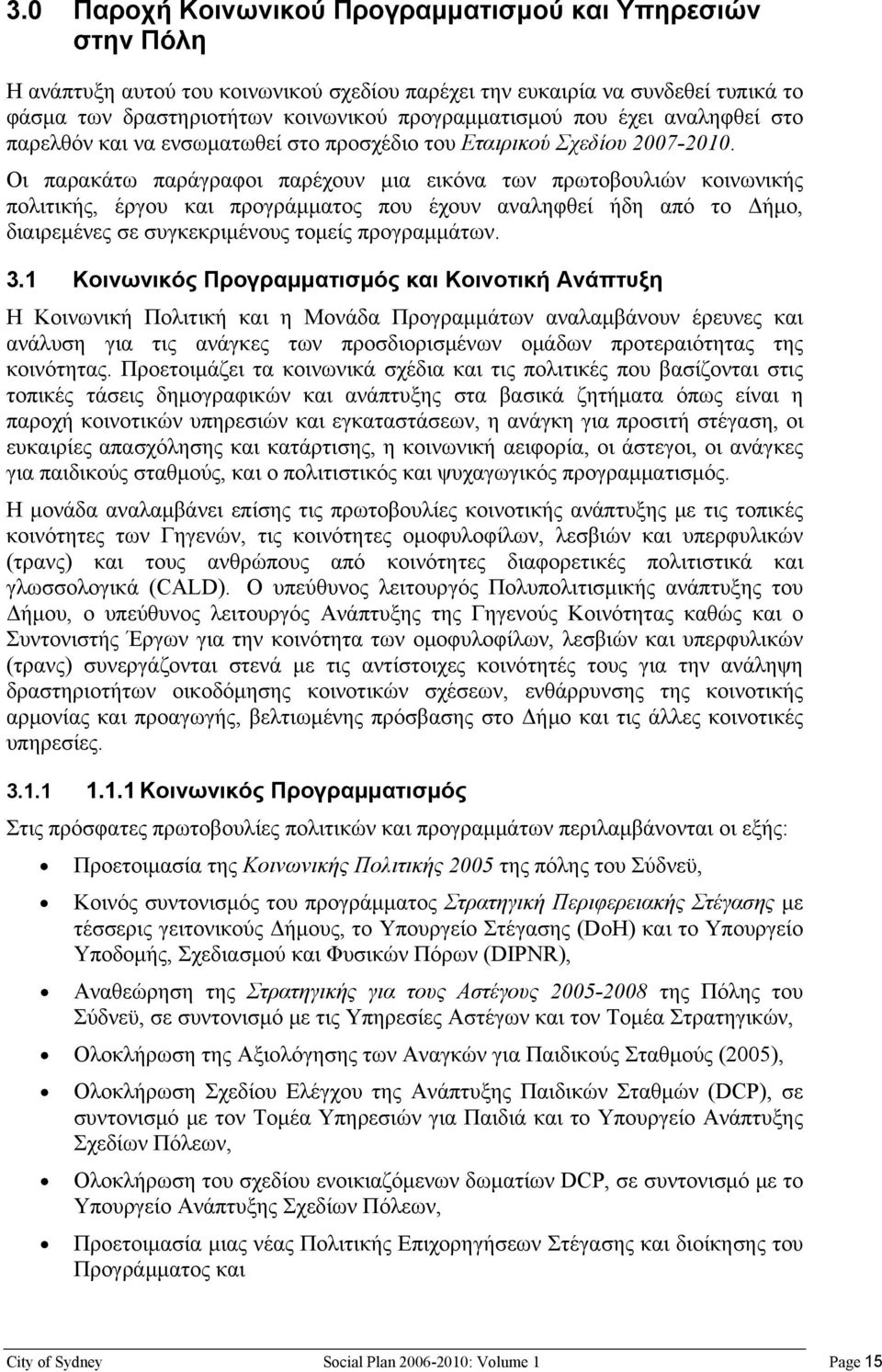 Οι παρακάτω παράγραφοι παρέχουν μια εικόνα των πρωτοβουλιών κοινωνικής πολιτικής, έργου και προγράμματος που έχουν αναληφθεί ήδη από το Δήμο, διαιρεμένες σε συγκεκριμένους τομείς προγραμμάτων. 3.