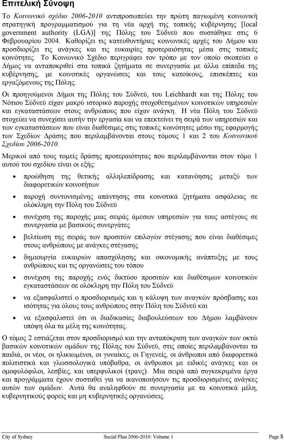 Καθορίζει τις κατευθυντήριες κοινωνικές αρχές του Δήμου και προσδιορίζει τις ανάγκες και τις ευκαιρίες προτεραιότητας μέσα στις τοπικές κοινότητες.