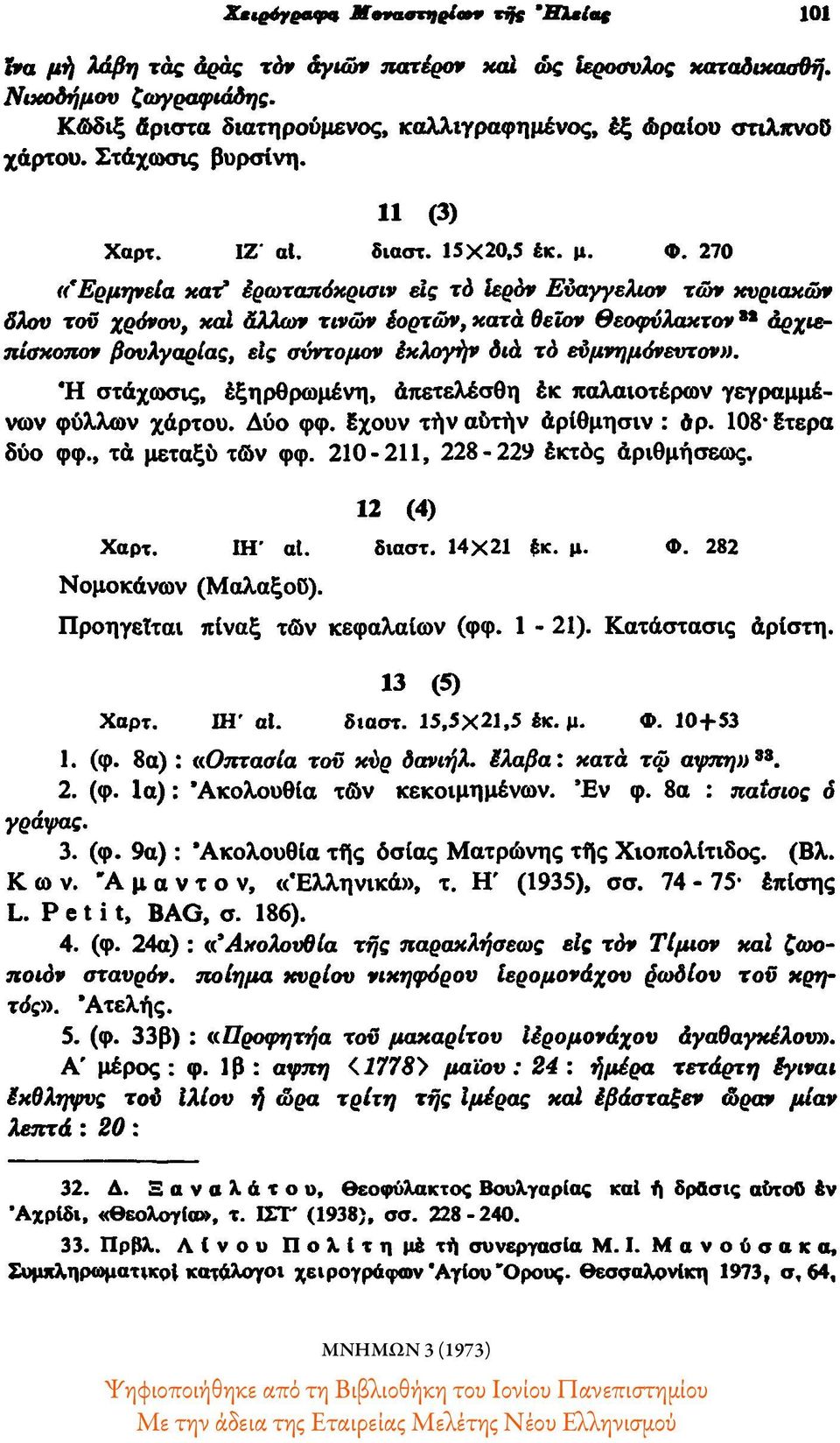 270 «'Ερμηνεία κατ' έρωταπόκρισιν είς το Ιερόν Ευαγγελιον των κυριακών όλου τού χρόνου, καί άλλων τινών εορτών, κατά θείον θεοφύλαχτον Μ αρχιεπίσκοπον βουλγαρίας, είς σύντομον έκλογήν διά το