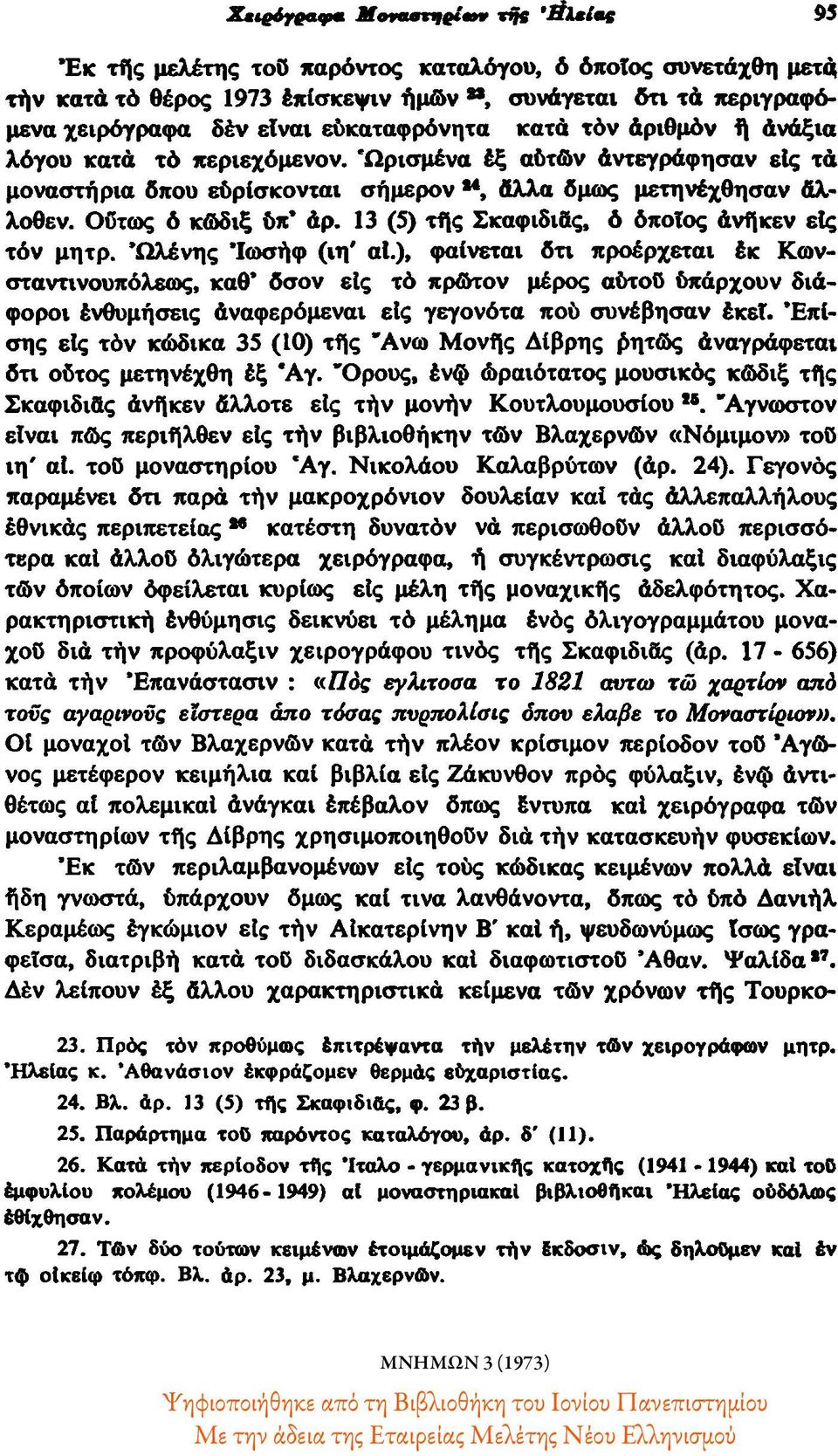 Ώρισμένα έξ αυτών άντεγράφησαν είς τά μοναστήρια όπου ευρίσκονται σήμερον ', άλλα όμως μετηνέχθησαν άλ λοθεν. Ούτως ο κώδιξ ύπ' άρ. 13 (5) τής Σκαφιδιος, ο οποίος άνήκεν είς τόν μητρ.