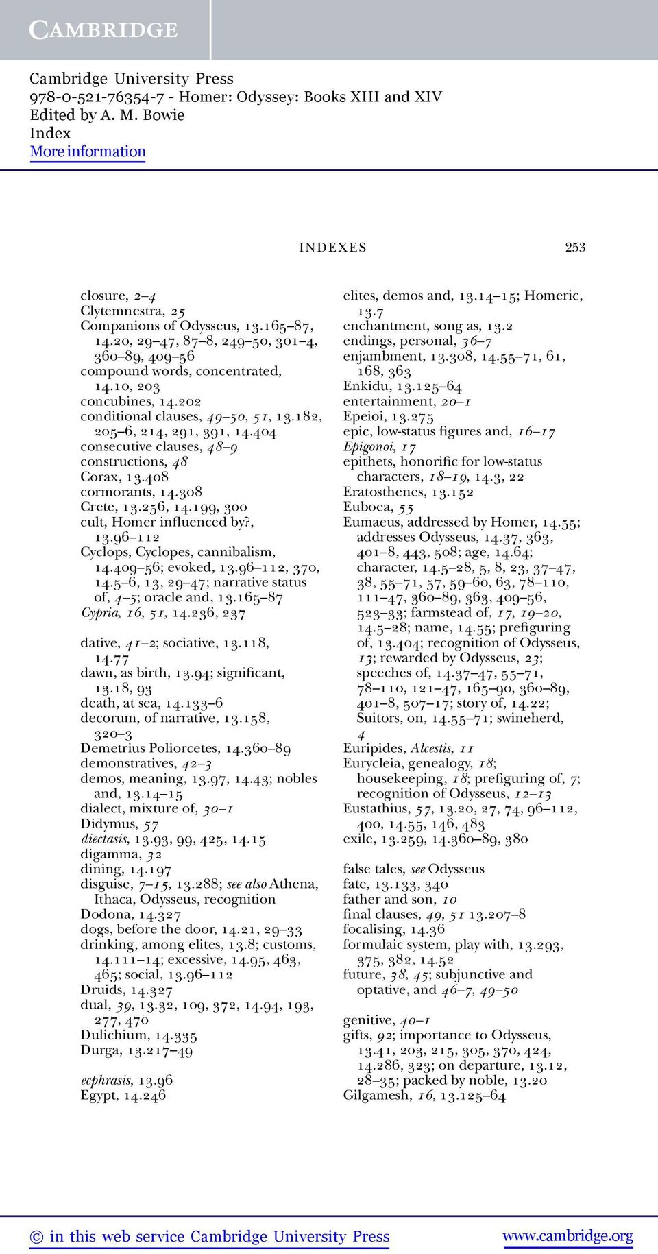 199, 300 cult, Homer influenced by?, 13.96 112 Cyclops, Cyclopes, cannibalism, 14.409 56; evoked, 13.96 112, 370, 14.5 6, 13, 29 47; narrative status of, 4 5; oracle and, 13.165 87 Cypria, 16, 51, 14.