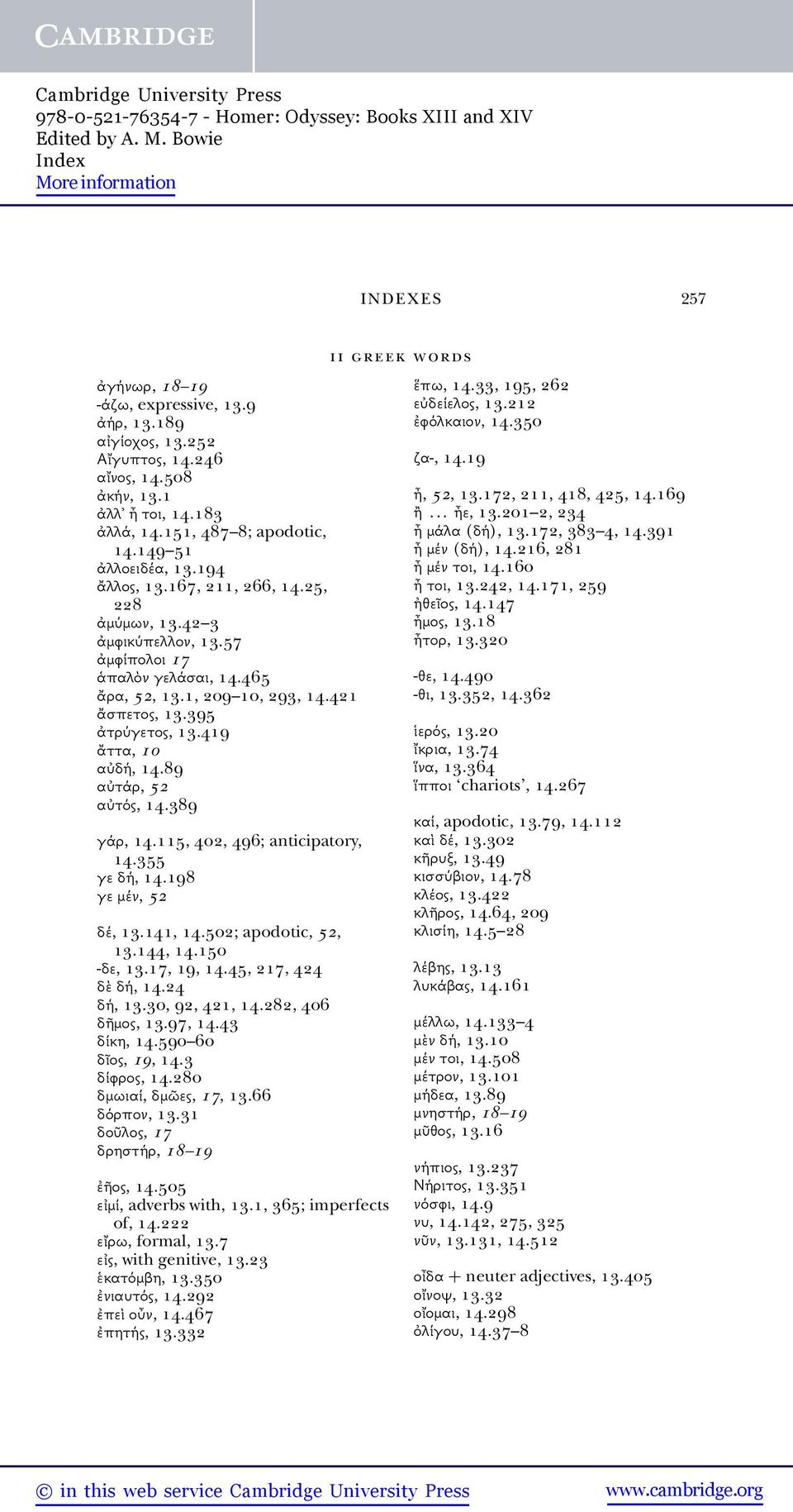 89 αὐτάρ, 52 αὐτός, 14.389 γάρ, 14.115, 402, 496; anticipatory, 14.355 γε δή, 14.198 γε μέν, 52 δέ, 13.141, 14.502; apodotic, 52, 13.144, 14.150 -δε, 13.17, 19, 14.45, 217, 424 δὲ δή, 14.24 δή, 13.