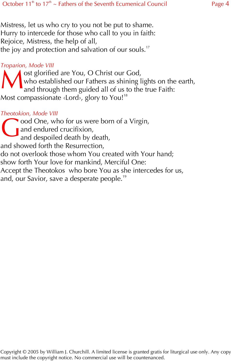 17 roparion, Mode VIII M ost glorified are You, O Christ our God, who established our Fathers as shining lights on the earth, and through them guided all of us to the true Faith: Most compassionate