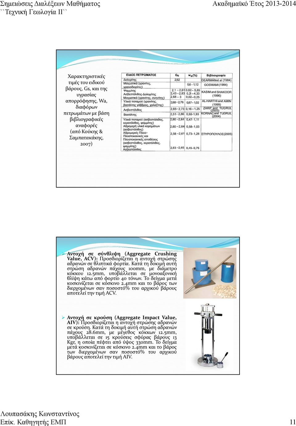 5mm, υποβάλλεται σε μονοαξονική θλίψη κάτω από φορτίο 40 τόνων. Το δείγμα μετά κοσκινίζεται σε κόσκινο 2.4mm και το βάρος των διερχομένων σαν ποσοστό% του αρχικού βάρους αποτελεί την τιμή ACV.