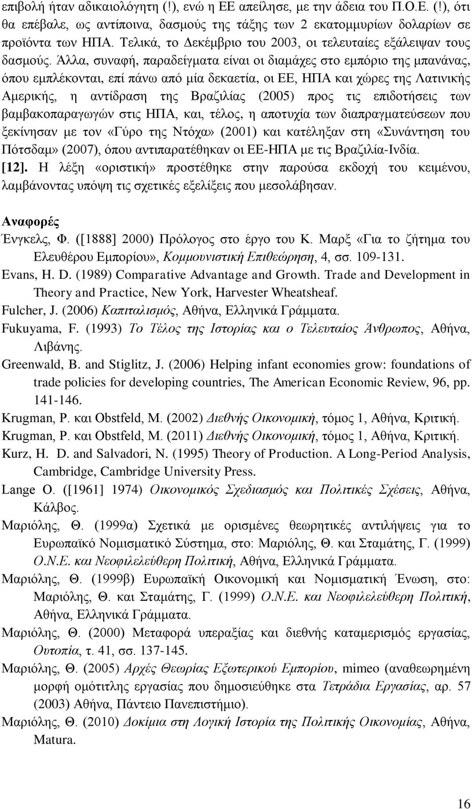 Άιια, ζπλαθή, παξαδείγκαηα είλαη νη δηακάρεο ζην εκπφξην ηεο κπαλάλαο, φπνπ εκπιέθνληαη, επί πάλσ απφ κία δεθαεηία, νη ΔΔ, ΖΠΑ θαη ρψξεο ηεο Λαηηληθήο Ακεξηθήο, ε αληίδξαζε ηεο Βξαδηιίαο (2005) πξνο