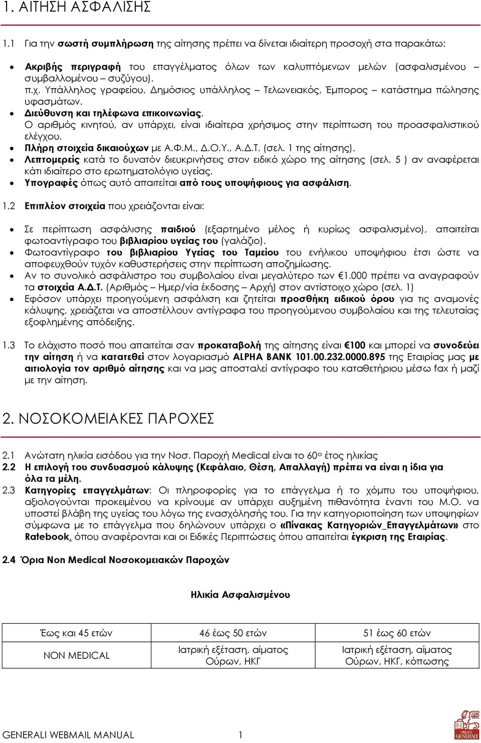 ιεύθυνση και τηλέφωνα επικοινωνίας. Ο αριθµός κινητού, αν υπάρχει, είναι ιδιαίτερα χρήσιµος στην περίπτωση του προασφαλιστικού ελέγχου. Πλήρη στοιχεία δικαιούχων µε Α.Φ.Μ.,.Ο.Υ., Α..Τ. (σελ.