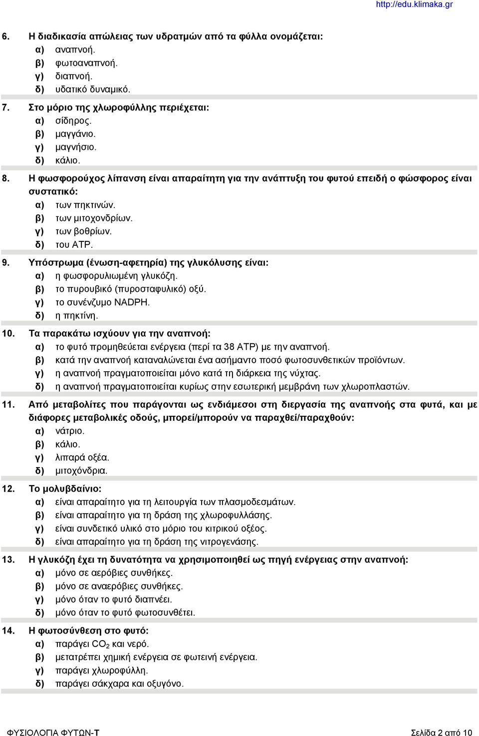 Υπόστρωμα (ένωση-αφετηρία) της γλυκόλυσης είναι: α) η φωσφορυλιωμένη γλυκόζη. β) το πυρουβικό (πυροσταφυλικό) οξύ. γ) το συνένζυμο NADPH. δ) η πηκτίνη. 10.