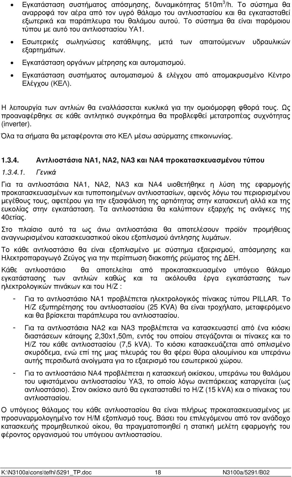 Εγκατάσταση συστήµατος αυτοµατισµού & ελέγχου από αποµακρυσµένο Κέντρο Ελέγχου (ΚΕΛ). Η λειτουργία των αντλιών θα εναλλάσσεται κυκλικά για την οµοιόµορφη φθορά τους.