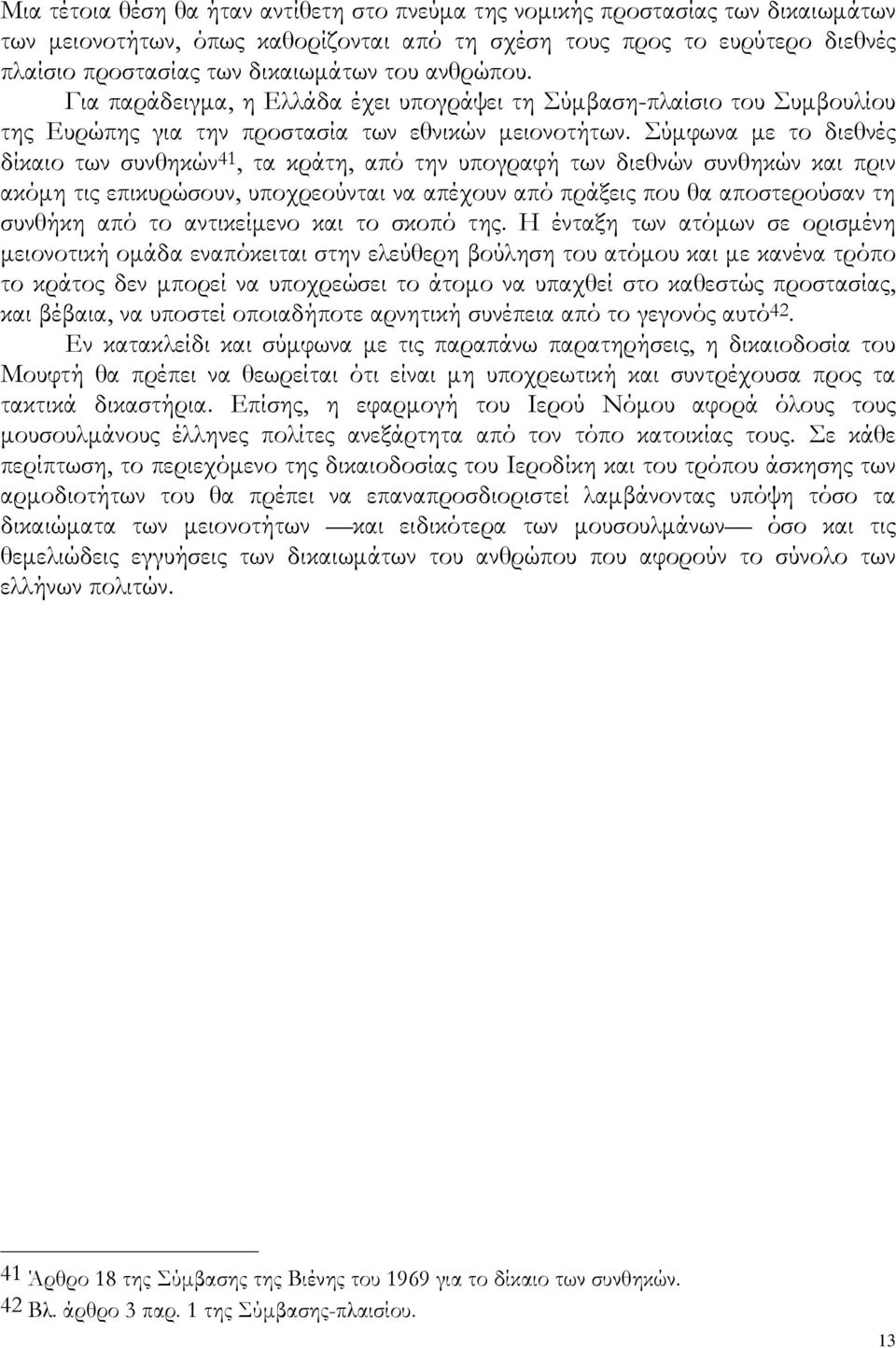 Σύμφωνα με το διεθνές δίκαιο των συνθηκών 41, τα κράτη, από την υπογραφή των διεθνών συνθηκών και πριν ακόμη τις επικυρώσουν, υποχρεούνται να απέχουν από πράξεις που θα αποστερούσαν τη συνθήκη από το