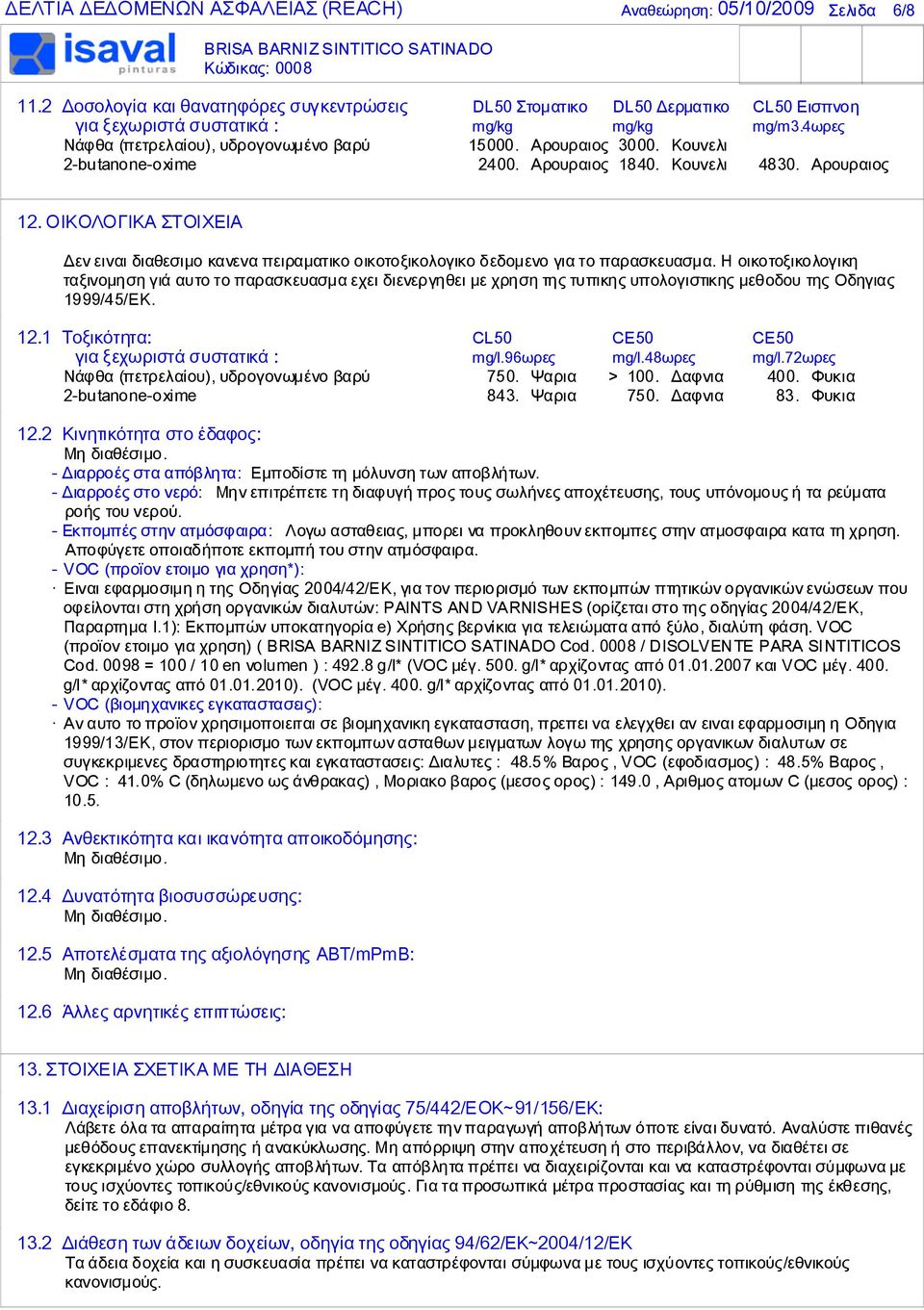 Κουνελι 2-butanone-oxime 2400. Αρουραιος 1840. Κουνελι 4830. Αρουραιος 12. ΟΙΚΟΛΟΓΙΚΑ ΣΤΟΙΧΕΙΑ Δεν ειναι διαθεσιμο κανενα πειραματικο οικοτοξικολογικο δεδομενο για το παρασκευασμα.