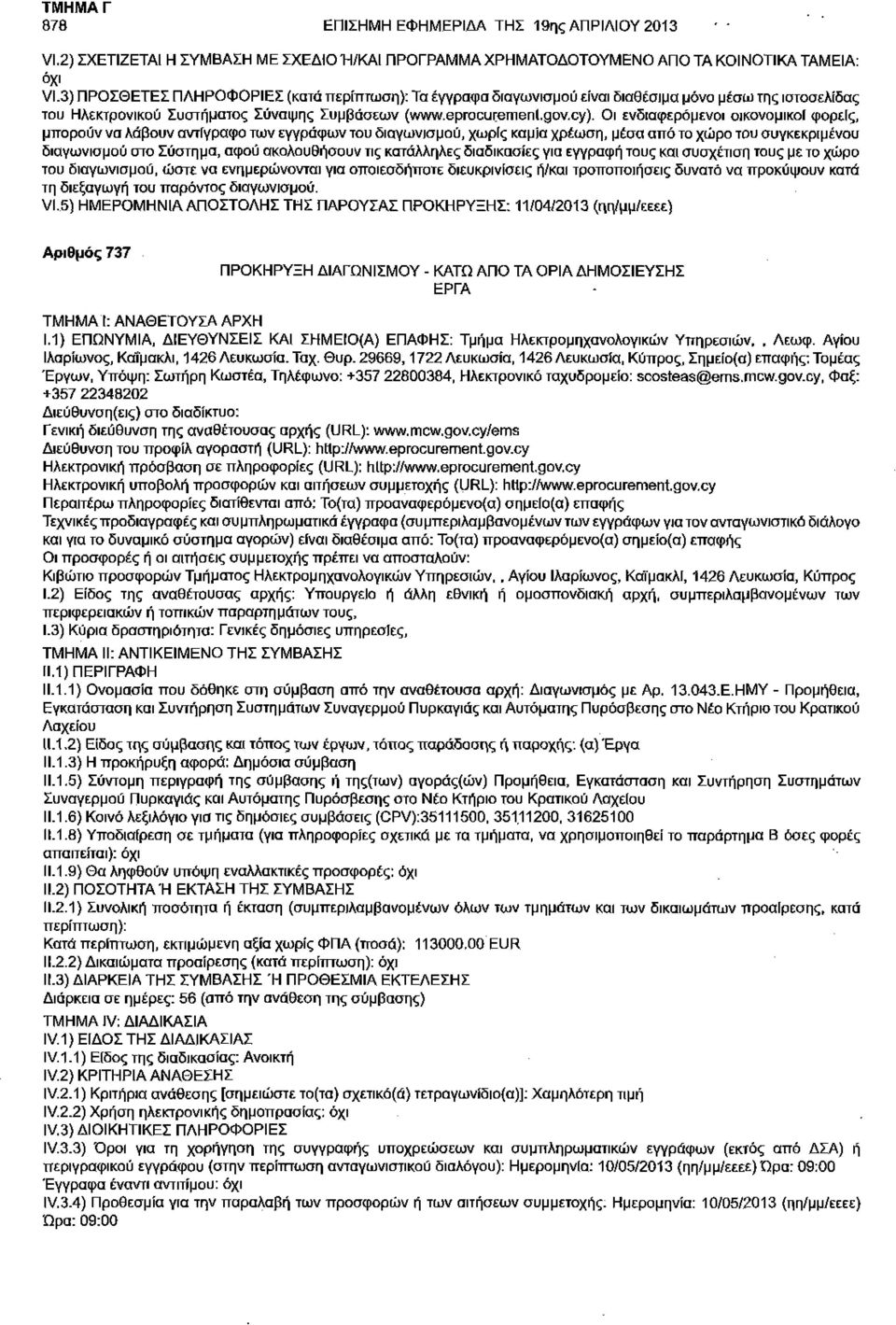 Οι ενδιαφερόμενοι οικονομικοί φορείς, μπορούν να λάβουν αντίγραφο των εγγράφων του διαγωνισμού, χωρίς καμία χρέωση, μέσα από το χώρο του συγκεκριμένου διαγωνισμού στο Σύστημα, αφού ακολουθήσουν τις