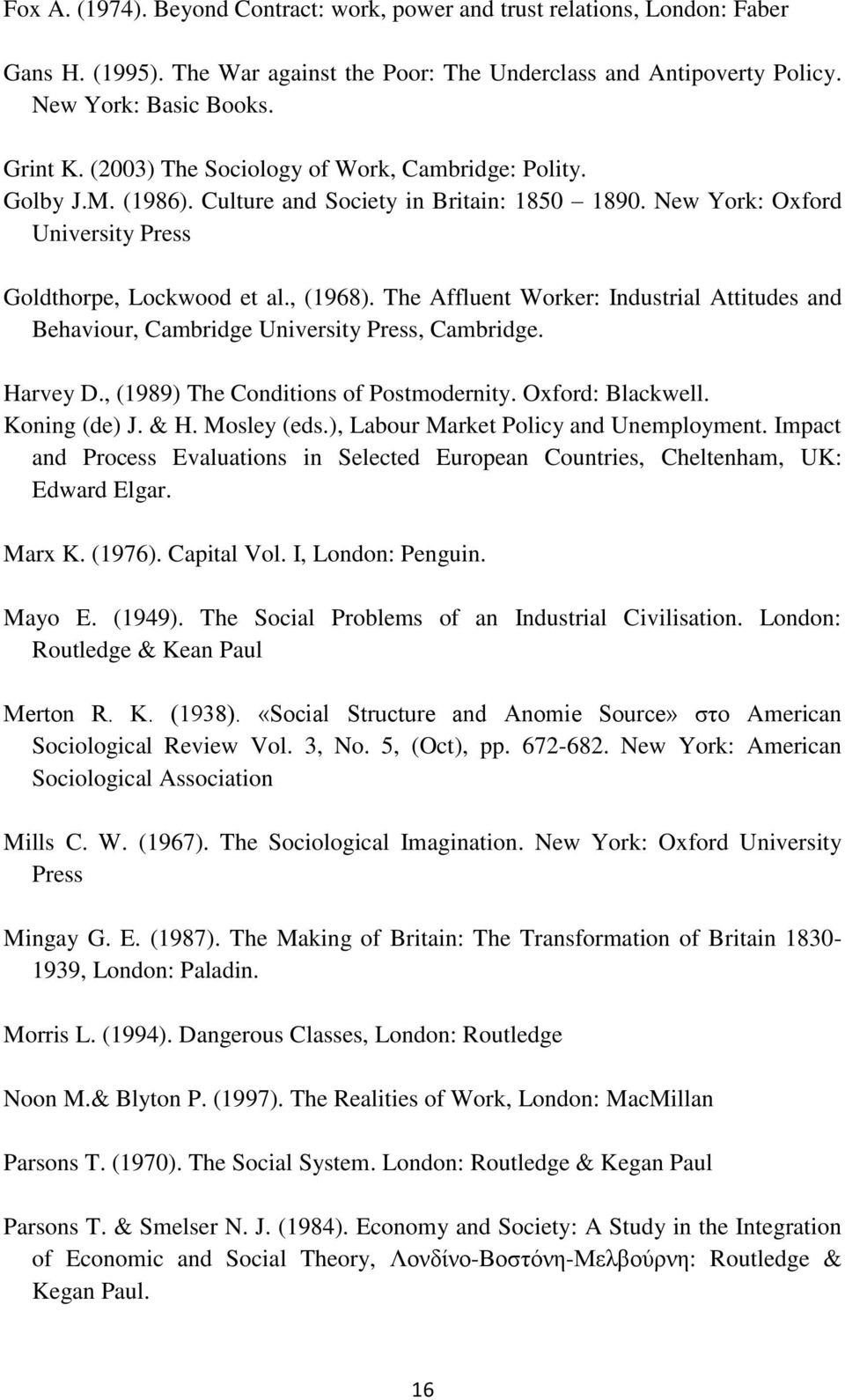 The Affluent Worker: Industrial Attitudes and Behaviour, Cambridge University Press, Cambridge. Harvey D., (1989) The Conditions of Postmodernity. Oxford: Blackwell. Koning (de) J. & H. Mosley (eds.