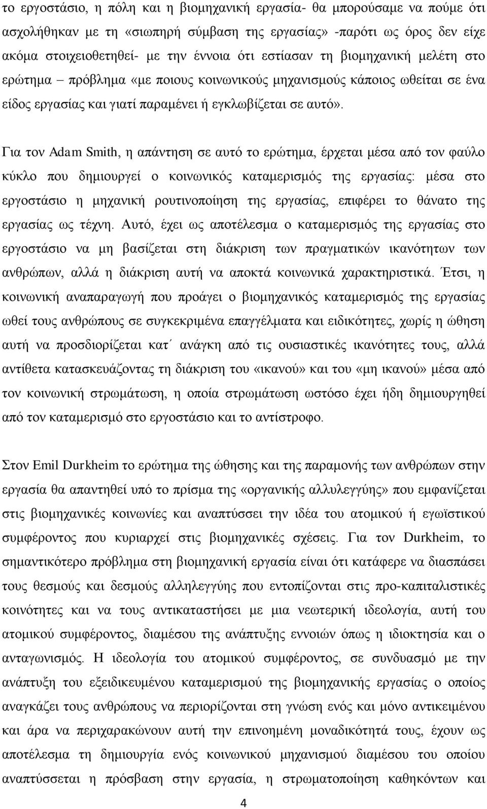 Γηα ηνλ Adam Smith, ε απάληεζε ζε απηφ ην εξψηεκα, έξρεηαη κέζα απφ ηνλ θαχιν θχθιν πνπ δεκηνπξγεί ν θνηλσληθφο θαηακεξηζκφο ηεο εξγαζίαο: κέζα ζην εξγνζηάζην ε κεραληθή ξνπηηλνπνίεζε ηεο εξγαζίαο,