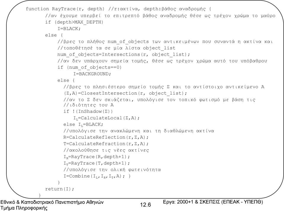 αυτό του υπόβαθρου if (num_of_objects==0) I=BACKGROUND; else { //βρες το πλησιέστερο σηµείο τοµής Σ και το αντίστοιχο αντικείµενο Α (Σ,Α)=ClosestIntersection(r, object_list); //αν το Σ δεν σκιάζεται,