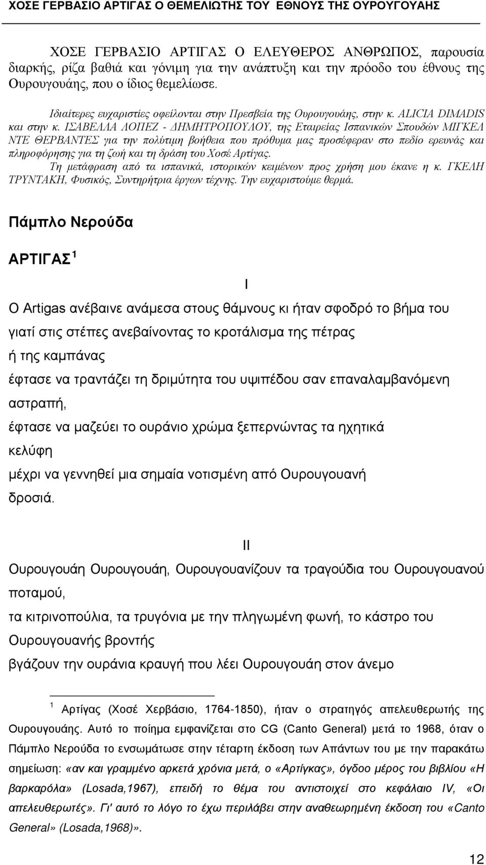 ΙΣΑΒΕΛΛΑ ΛΟΠΕΖ - ΔΗΜΗΤΡΟΠΟΥΛΟΥ, της Εταιρείας Ισπανικών Σπουδών ΜΙΓΚΕΛ ΝΤΕ ΘΕΡΒΑΝΤΕΣ για την πολύτιμη βοήθεια που πρόθυμα μας προσέφεραν στο πεδίο ερευνάς και πληροφόρησης για τη ζωή και τη δράση του