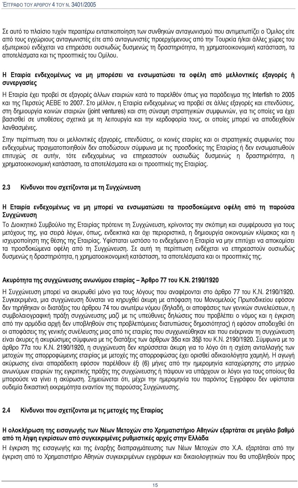 Η Εταιρία ενδεχομένως να μη μπορέσει να ενσωματώσει τα οφέλη από μελλοντικές εξαγορές ή συνεργασίες Η Εταιρία έχει προβεί σε εξαγορές άλλων εταιριών κατά το παρελθόν όπως για παράδειγμα της Interfish