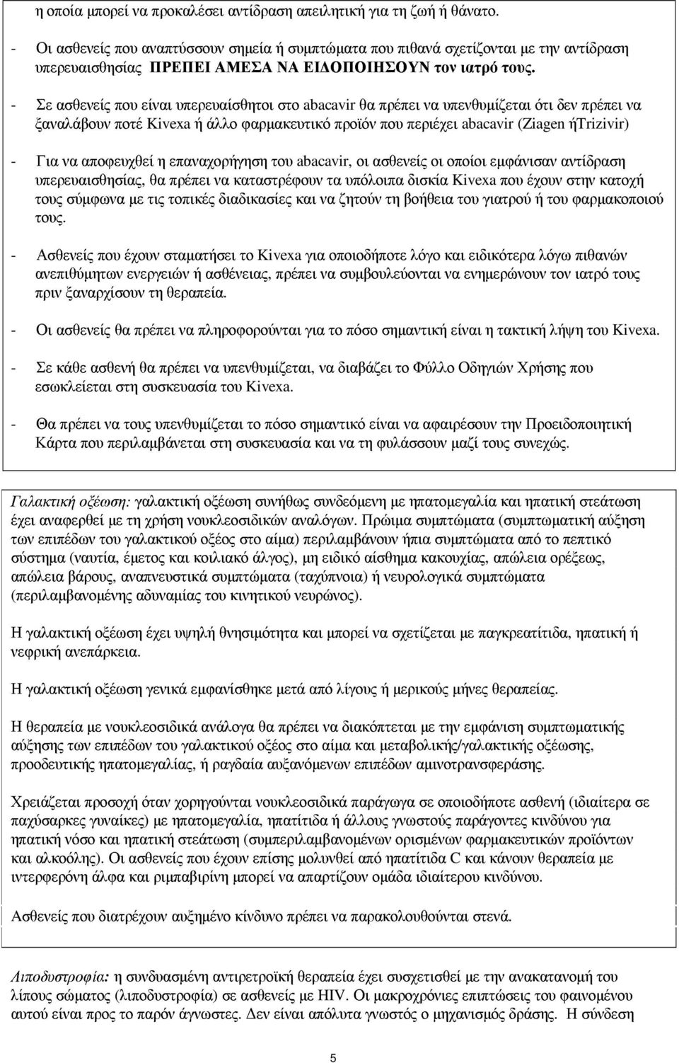 - Σε ασθενείς που είναι υπερευαίσθητοι στο abacavir θα πρέπει να υπενθυµίζεται ότι δεν πρέπει να ξαναλάβουν ποτέ Kivexa ή άλλο φαρµακευτικό προϊόν που περιέχει abacavir (Ziagen ήtrizivir) - Για να