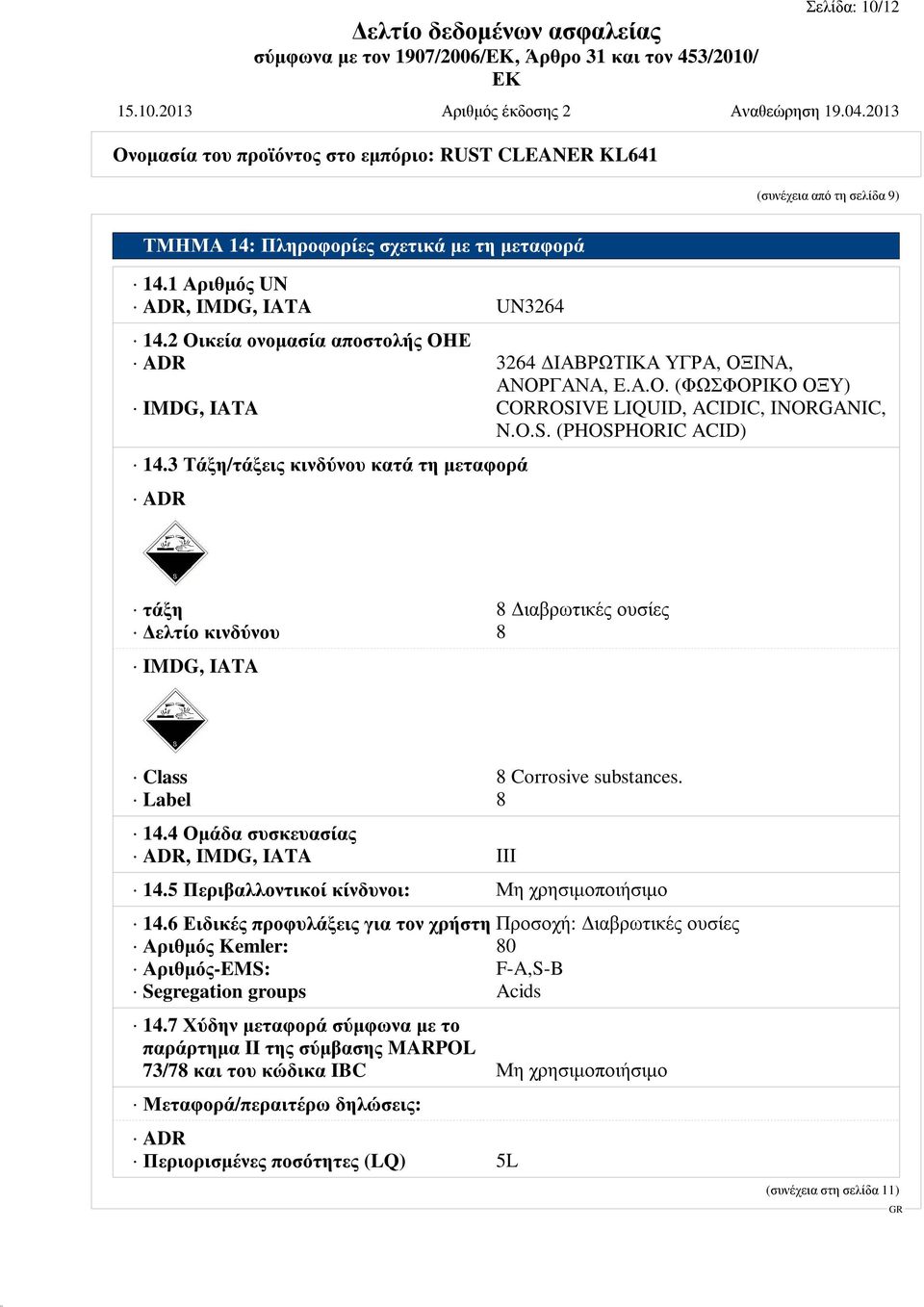 3 Τάξη/τάξεις κινδύνου κατά τη μεταφορά ADR τάξη 8 Διαβρωτικές ουσίες Δελτίο κινδύνου 8 IMDG, IATA Class 8 Corrosive substances. Label 8 14.4 Ομάδα συσκευασίας ADR, IMDG, IATA III 14.