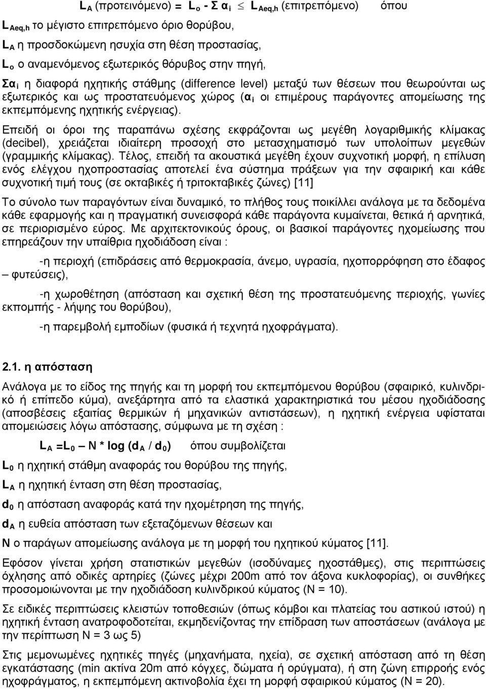 ενέργειας). Επειδή οι όροι της παραπάνω σχέσης εκφράζονται ως μεγέθη λογαριθμικής κλίμακας (decibel), χρειάζεται ιδιαίτερη προσοχή στο μετασχηματισμό των υπολοίπων μεγεθών (γραμμικής κλίμακας).