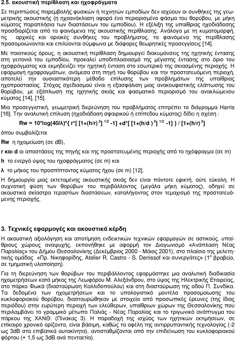 Ανάλογα με τη κυματομορφή, τις αρχικές και οριακές συνθήκες του προβλήματος, τα φαινόμενα της περίθλασης προσομοιώνονται και επιλύονται σύμφωνα με διάφορες θεωρητικές προσεγγίσεις [14].