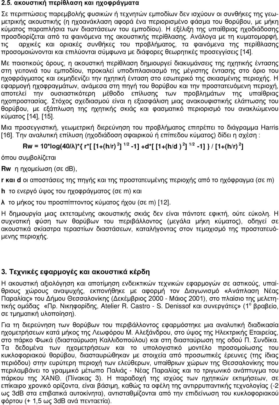 Ανάλογα με τη κυματομορφή, τις αρχικές και οριακές συνθήκες του προβλήματος, τα φαινόμενα της περίθλασης προσομοιώνονται και επιλύονται σύμφωνα με διάφορες θεωρητικές προσεγγίσεις [14].