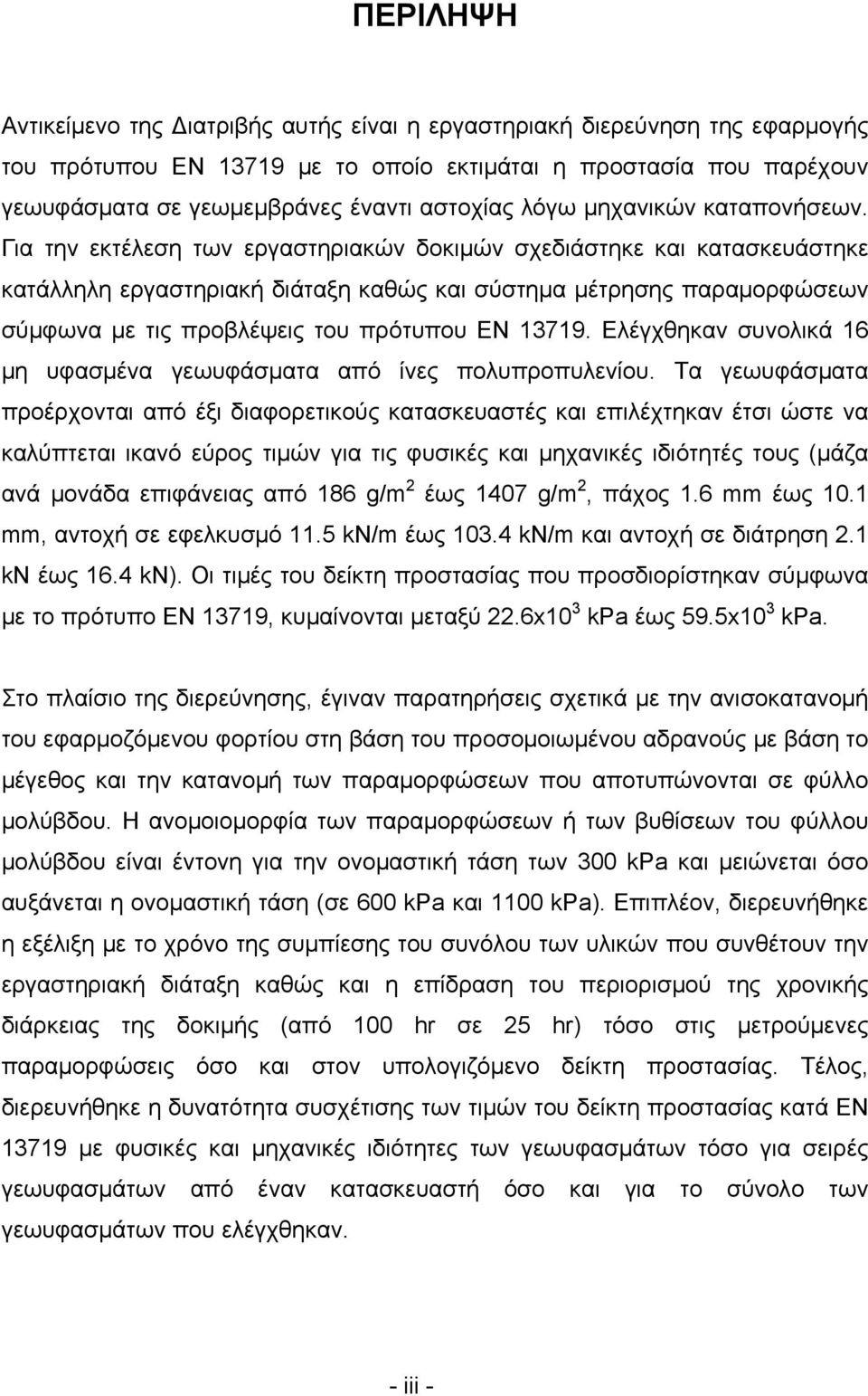 Για την εκτέλεση των εργαστηριακών δοκιμών σχεδιάστηκε και κατασκευάστηκε κατάλληλη εργαστηριακή διάταξη καθώς και σύστημα μέτρησης παραμορφώσεων σύμφωνα με τις προβλέψεις του πρότυπου ΕΝ 13719.