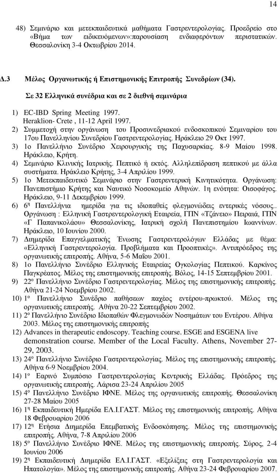 2) Συμμετοχή στην οργάνωση του Προσυνεδριακού ενδοσκοπικού Σεμιναρίου του 17ου Πανελληνίου Συνεδρίου Γαστρεντερολογίας. Ηράκλειο 29 Οκτ 1997. 3) 1o Πανελλήνιο Συνέδριο Χειρουργικής της Παχυσαρκίας.