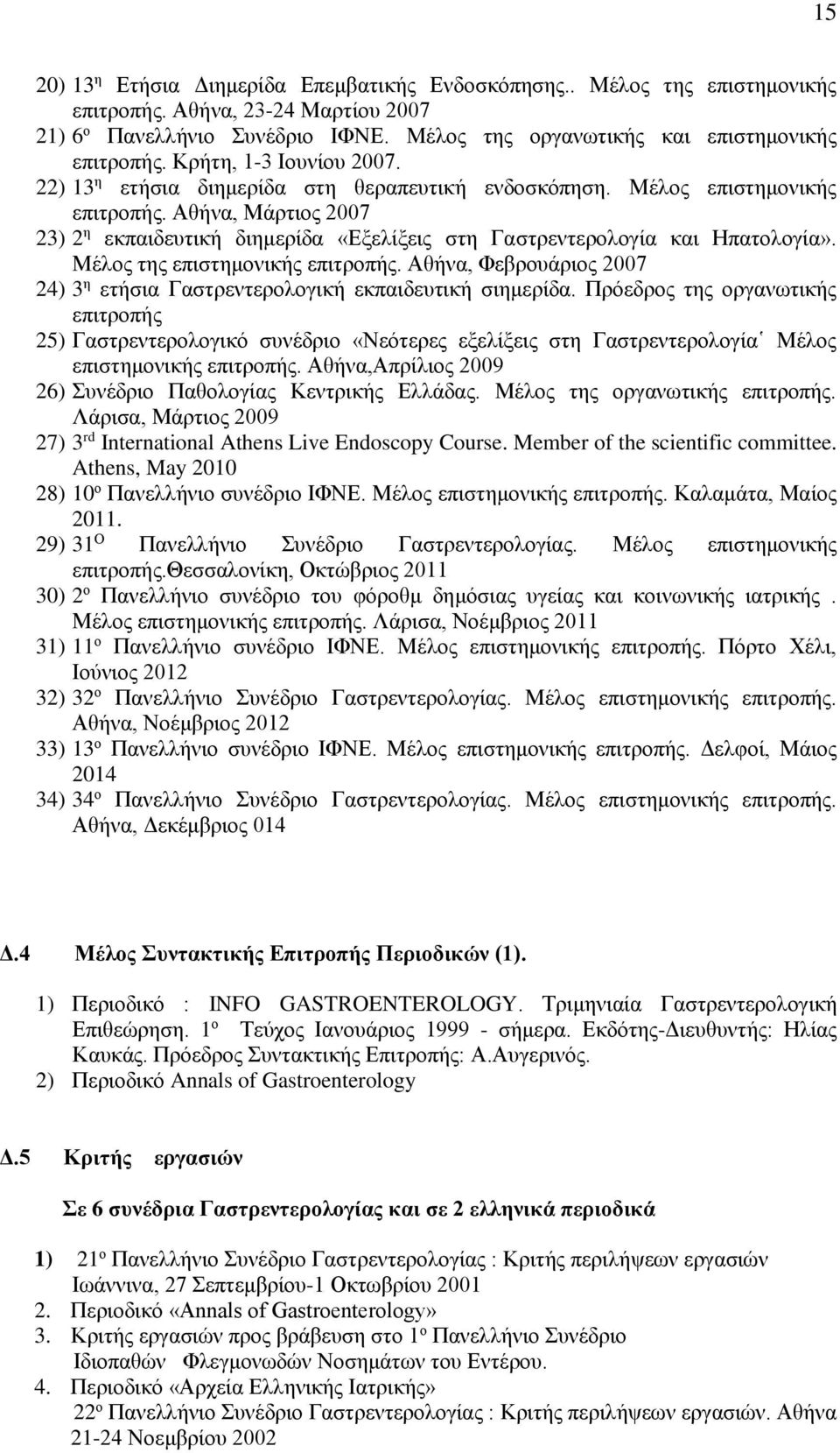 Αθήνα, Μάρτιος 2007 23) 2 η εκπαιδευτική διημερίδα «Εξελίξεις στη Γαστρεντερολογία και Ηπατολογία». Μέλος της επιστημονικής επιτροπής.