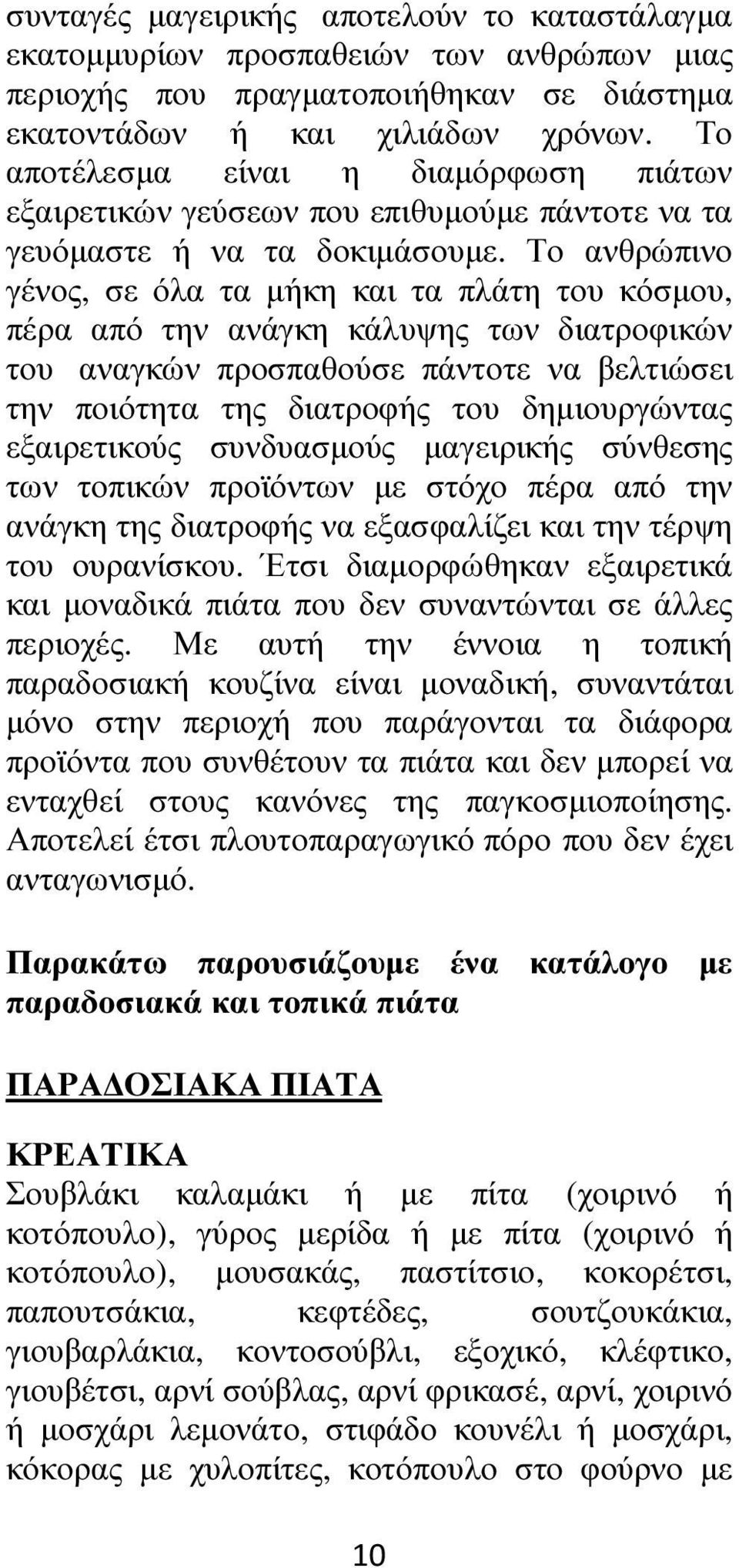 Το ανθρώπινο γένος, σε όλα τα µήκη και τα πλάτη του κόσµου, πέρα από την ανάγκη κάλυψης των διατροφικών του αναγκών προσπαθούσε πάντοτε να βελτιώσει την ποιότητα της διατροφής του δηµιουργώντας