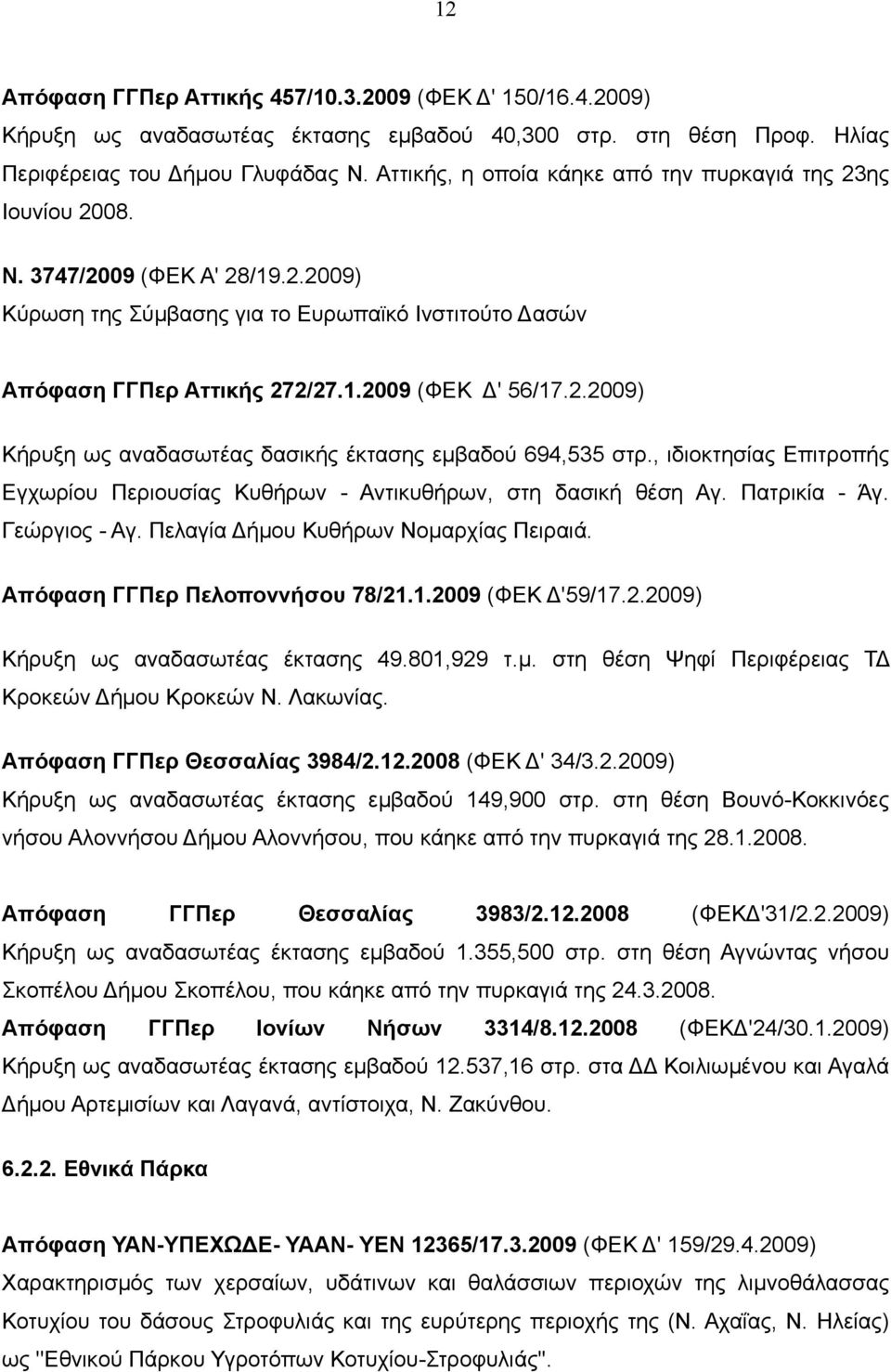 2.2009) Κήρυξη ως αναδασωτέας δασικής έκτασης εμβαδού 694,535 στρ., ιδιοκτησίας Επιτροπής Εγχωρίου Περιουσίας Κυθήρων - Αντικυθήρων, στη δασική θέση Αγ. Πατρικία - Άγ. Γεώργιος - Αγ.