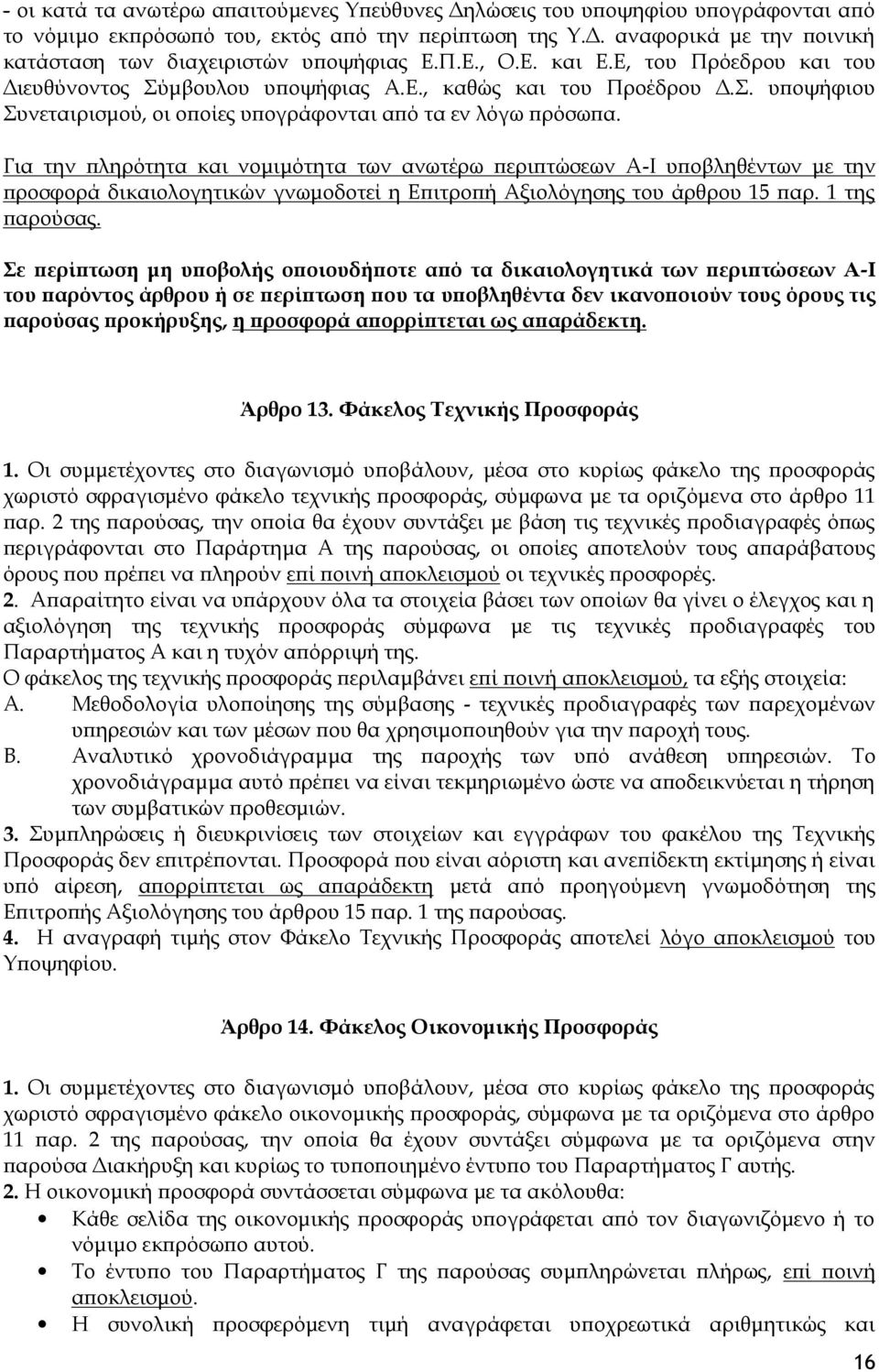 Για την πληρότητα και νομιμότητα των ανωτέρω περιπτώσεων Α-Ι υποβληθέντων με την προσφορά δικαιολογητικών γνωμοδοτεί η Επιτροπή Αξιολόγησης του άρθρου 15 παρ. 1 της παρούσας.