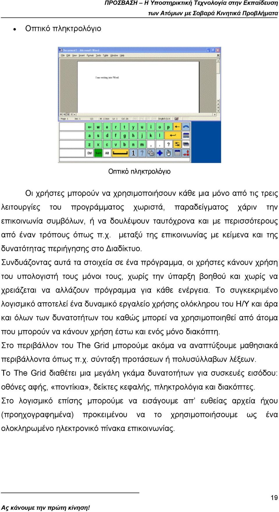 Συνδυάζοντας αυτά τα στοιχεία σε ένα πρόγραµµα, οι χρήστες κάνουν χρήση του υπολογιστή τους µόνοι τους, χωρίς την ύπαρξη βοηθού και χωρίς να χρειάζεται να αλλάζουν πρόγραµµα για κάθε ενέργεια.