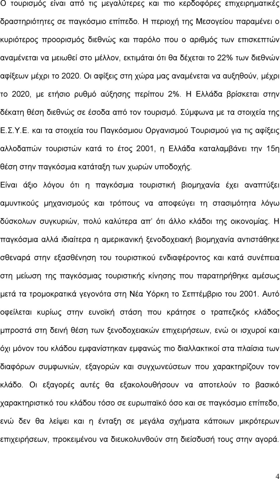 το 2020. Οι αφίξεις στη χώρα μας αναμένεται να αυξηθούν, μέχρι το 2020, με ετήσιο ρυθμό αύξησης περίπου 2%. Η Ελλάδα βρίσκεται στην δέκατη θέση διεθνώς σε έσοδα από τον τουρισμό.